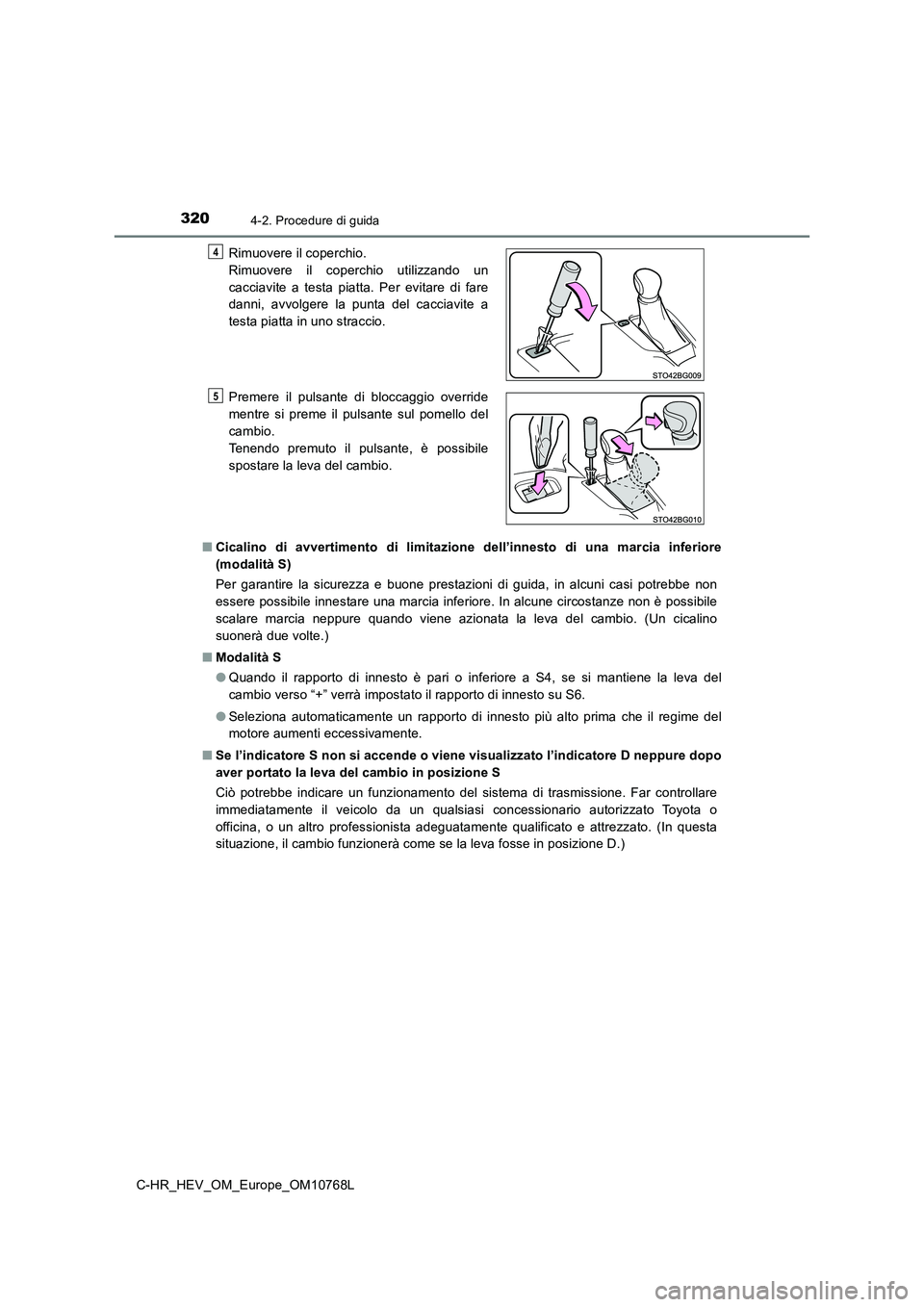 TOYOTA C-HR 2023 Manuale duso (in Italian) 3204-2. Procedure di guida
C-HR_HEV_OM_Europe_OM10768L
■ Cicalino di avvertimento di limitazione dell’innesto di una marcia inferiore
(modalità S)
Per garantire la sicurezza e bu TOYOTA C-HR 2023 Manuale duso (in Italian) 3204-2. Procedure di guida
C-HR_HEV_OM_Europe_OM10768L
■ Cicalino di avvertimento di limitazione dell’innesto di una marcia inferiore
(modalità S)
Per garantire la sicurezza e bu