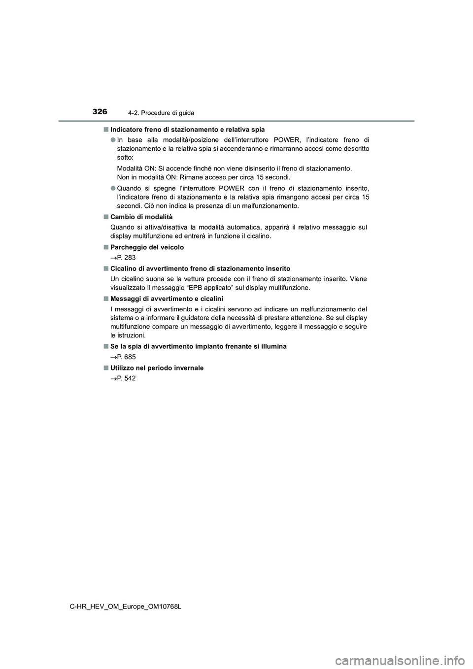 TOYOTA C-HR 2023 Manuale duso (in Italian) 3264-2. Procedure di guida
C-HR_HEV_OM_Europe_OM10768L
■ Indicatore freno di stazionamento e relativa spia
● In base alla modalità/posizione dell’interruttore POWER, l’indicatore fre TOYOTA C-HR 2023 Manuale duso (in Italian) 3264-2. Procedure di guida
C-HR_HEV_OM_Europe_OM10768L
■ Indicatore freno di stazionamento e relativa spia
● In base alla modalità/posizione dell’interruttore POWER, l’indicatore fre