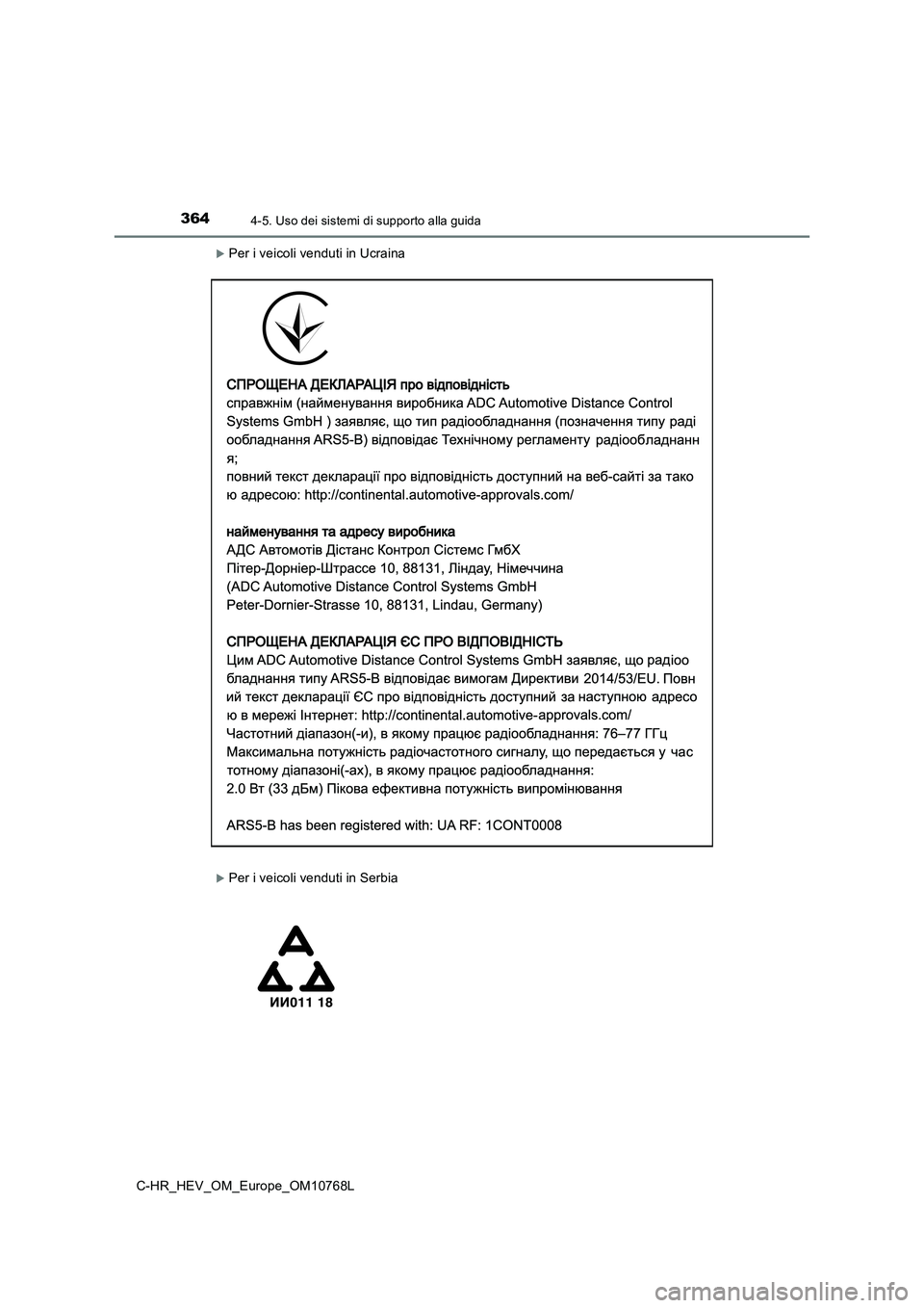 TOYOTA C-HR 2023  Manuale duso (in Italian) 3644-5. Uso dei sistemi di supporto alla guida
C-HR_HEV_OM_Europe_OM10768L
Per i veicoli venduti in Ucraina
Per i veicoli venduti in Serbia 