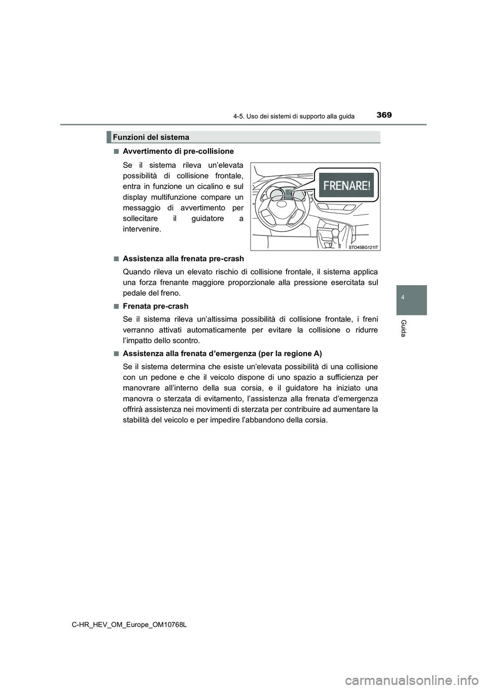 TOYOTA C-HR 2023 Manuale duso (in Italian) 3694-5. Uso dei sistemi di supporto alla guida
4
Guida
C-HR_HEV_OM_Europe_OM10768L
■Avvertimento di pre-collisione
Se il sistema rileva un’elevata
possibilità di collisione frontale,
en TOYOTA C-HR 2023 Manuale duso (in Italian) 3694-5. Uso dei sistemi di supporto alla guida
4
Guida
C-HR_HEV_OM_Europe_OM10768L
■Avvertimento di pre-collisione
Se il sistema rileva un’elevata
possibilità di collisione frontale,
en
