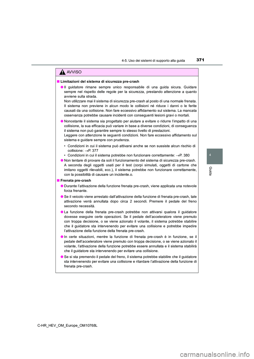 TOYOTA C-HR 2023 Manuale duso (in Italian) 3714-5. Uso dei sistemi di supporto alla guida
4
Guida
C-HR_HEV_OM_Europe_OM10768L
AVVISO
■Limitazioni del sistema di sicurezza pre-crash
● Il guidatore rimane sempre unico responsabile di TOYOTA C-HR 2023 Manuale duso (in Italian) 3714-5. Uso dei sistemi di supporto alla guida
4
Guida
C-HR_HEV_OM_Europe_OM10768L
AVVISO
■Limitazioni del sistema di sicurezza pre-crash
● Il guidatore rimane sempre unico responsabile di
