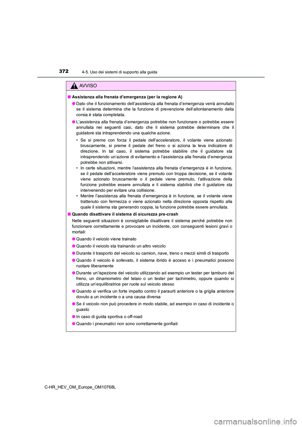 TOYOTA C-HR 2023 Manuale duso (in Italian) 3724-5. Uso dei sistemi di supporto alla guida
C-HR_HEV_OM_Europe_OM10768L
AVVISO
■Assistenza alla frenata d’emergenza (per la regione A)
● Dato che il funzionamento dell’assistenza alla fren TOYOTA C-HR 2023 Manuale duso (in Italian) 3724-5. Uso dei sistemi di supporto alla guida
C-HR_HEV_OM_Europe_OM10768L
AVVISO
■Assistenza alla frenata d’emergenza (per la regione A)
● Dato che il funzionamento dell’assistenza alla fren