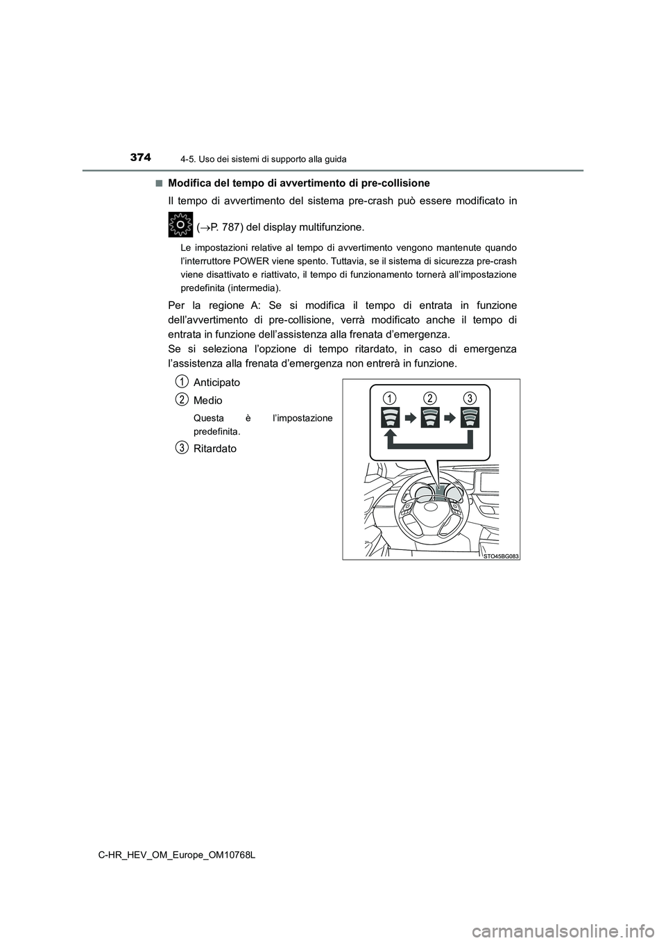 TOYOTA C-HR 2023  Manuale duso (in Italian) 3744-5. Uso dei sistemi di supporto alla guida
C-HR_HEV_OM_Europe_OM10768L 
■Modifica del tempo di avvertimento di pre-collisione 
Il  tempo  di  avvertimento  del  sistema  pre-crash  può  essere 