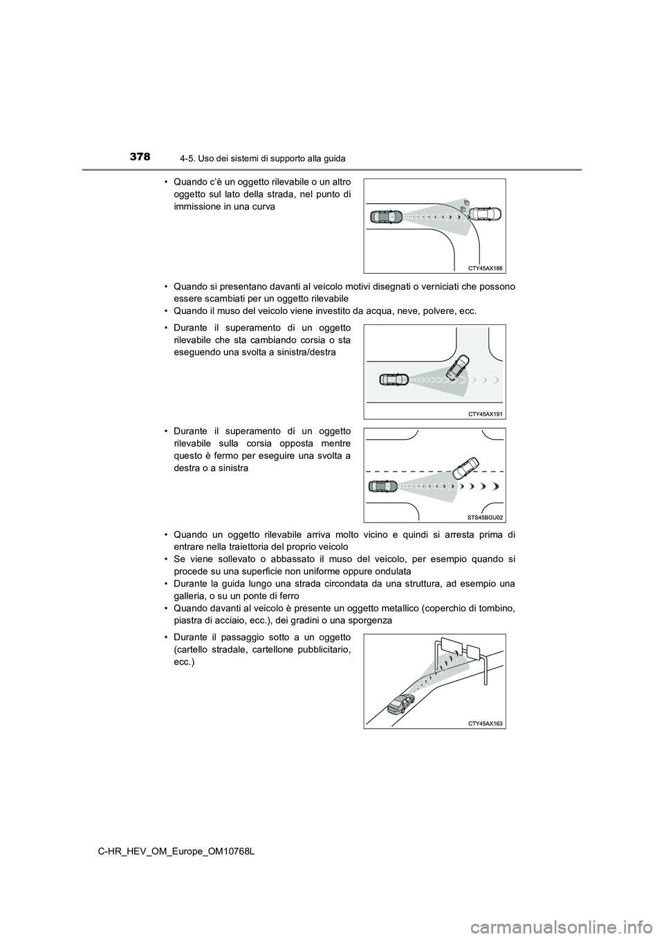 TOYOTA C-HR 2023 Manuale duso (in Italian) 3784-5. Uso dei sistemi di supporto alla guida
C-HR_HEV_OM_Europe_OM10768L
• Quando si presentano davanti al veicolo motivi disegnati o ver niciati che possono
essere scambiati per un oggetto rile TOYOTA C-HR 2023 Manuale duso (in Italian) 3784-5. Uso dei sistemi di supporto alla guida
C-HR_HEV_OM_Europe_OM10768L
• Quando si presentano davanti al veicolo motivi disegnati o ver niciati che possono
essere scambiati per un oggetto rile