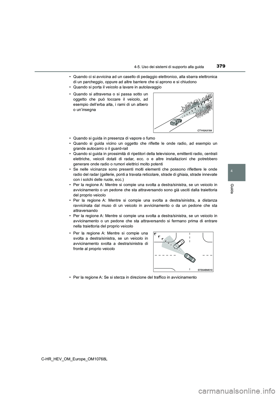 TOYOTA C-HR 2023 Manuale duso (in Italian) 3794-5. Uso dei sistemi di supporto alla guida
4
Guida
C-HR_HEV_OM_Europe_OM10768L
• Quando ci si avvicina ad un casello di pedaggio elettronico, a lla sbarra elettronica
di un parcheggio, oppure TOYOTA C-HR 2023 Manuale duso (in Italian) 3794-5. Uso dei sistemi di supporto alla guida
4
Guida
C-HR_HEV_OM_Europe_OM10768L
• Quando ci si avvicina ad un casello di pedaggio elettronico, a lla sbarra elettronica
di un parcheggio, oppure