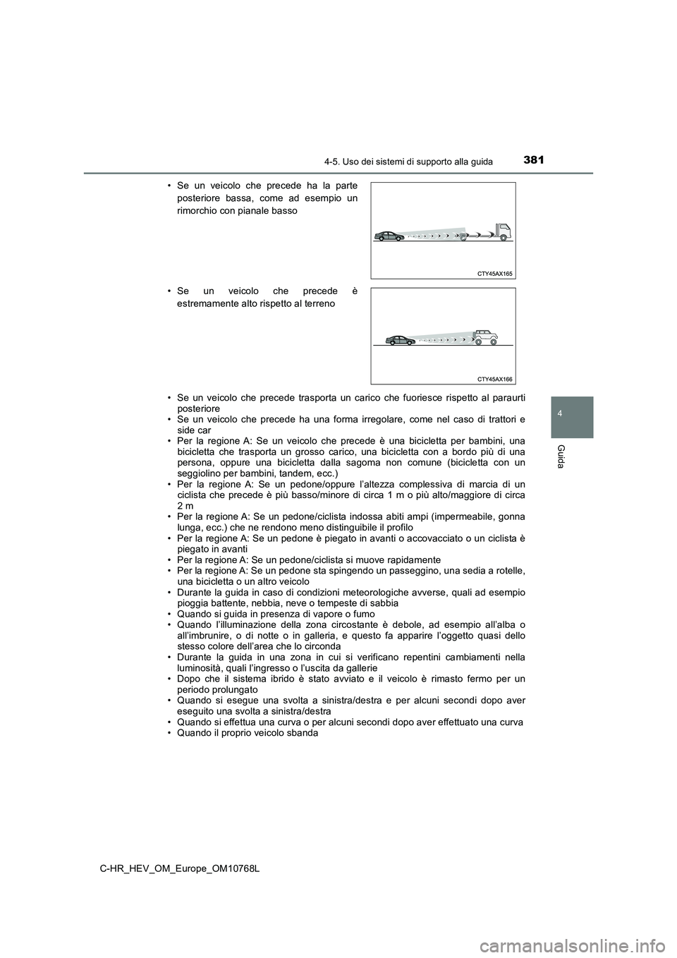 TOYOTA C-HR 2023 Manuale duso (in Italian) 3814-5. Uso dei sistemi di supporto alla guida
4
Guida
C-HR_HEV_OM_Europe_OM10768L
• Se un veicolo che precede trasporta un carico che fuoriesce ri spetto al paraurti posteriore • Se TOYOTA C-HR 2023 Manuale duso (in Italian) 3814-5. Uso dei sistemi di supporto alla guida
4
Guida
C-HR_HEV_OM_Europe_OM10768L
• Se un veicolo che precede trasporta un carico che fuoriesce ri spetto al paraurti posteriore • Se