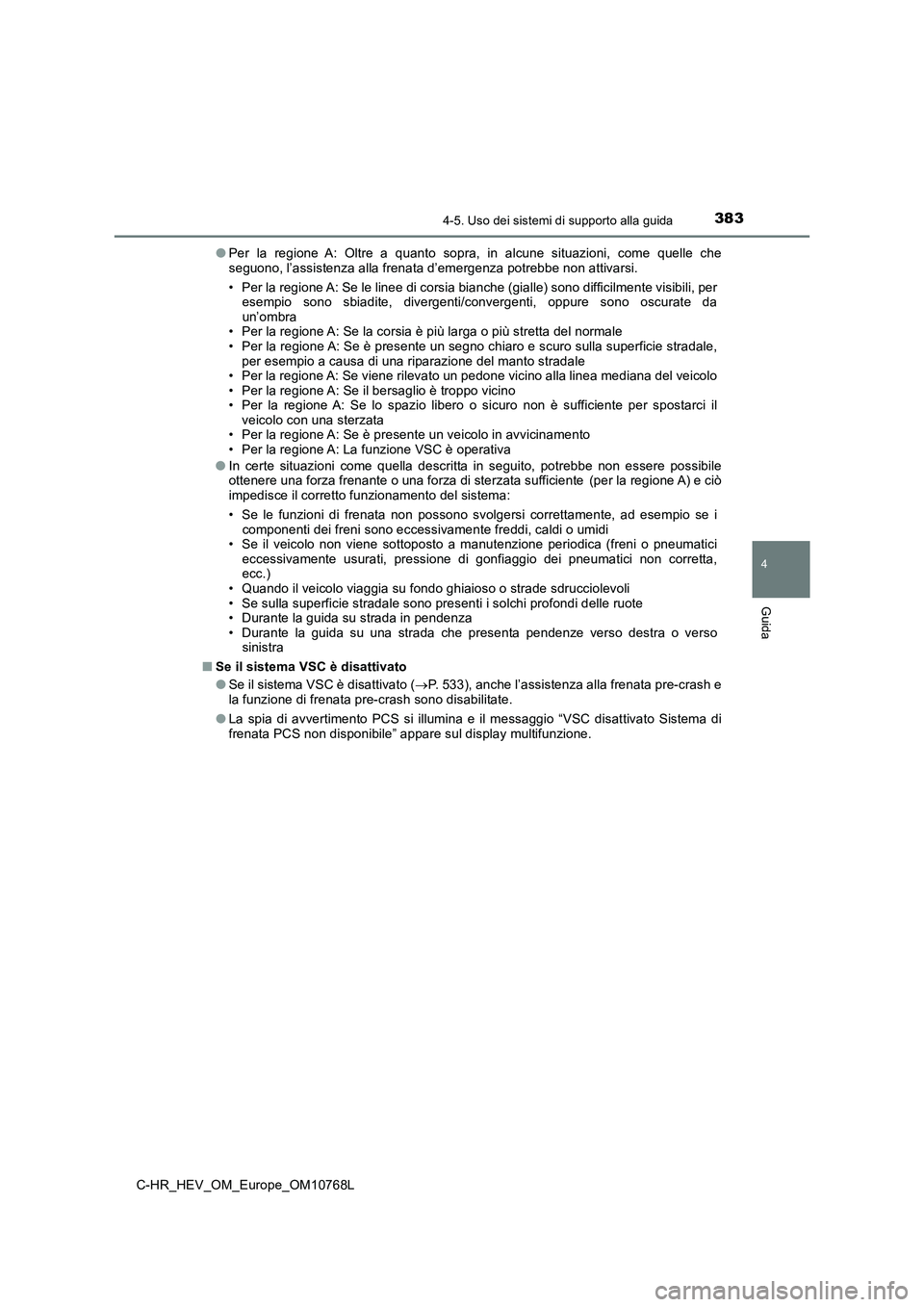 TOYOTA C-HR 2023 Manuale duso (in Italian) 3834-5. Uso dei sistemi di supporto alla guida
4
Guida
C-HR_HEV_OM_Europe_OM10768L
● Per la regione A: Oltre a quanto sopra, in alcune situazioni, come quelle che seguono, l’assisten TOYOTA C-HR 2023 Manuale duso (in Italian) 3834-5. Uso dei sistemi di supporto alla guida
4
Guida
C-HR_HEV_OM_Europe_OM10768L
● Per la regione A: Oltre a quanto sopra, in alcune situazioni, come quelle che seguono, l’assisten
