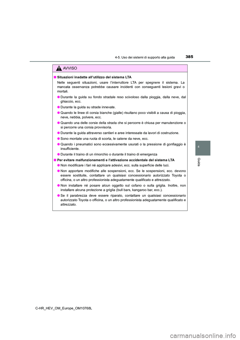 TOYOTA C-HR 2023 Manuale duso (in Italian) 3854-5. Uso dei sistemi di supporto alla guida
4
Guida
C-HR_HEV_OM_Europe_OM10768L
AVVISO
■Situazioni inadatte all’utilizzo del sistema LTA
Nelle seguenti situazioni, usare l’interruttore TOYOTA C-HR 2023 Manuale duso (in Italian) 3854-5. Uso dei sistemi di supporto alla guida
4
Guida
C-HR_HEV_OM_Europe_OM10768L
AVVISO
■Situazioni inadatte all’utilizzo del sistema LTA
Nelle seguenti situazioni, usare l’interruttore