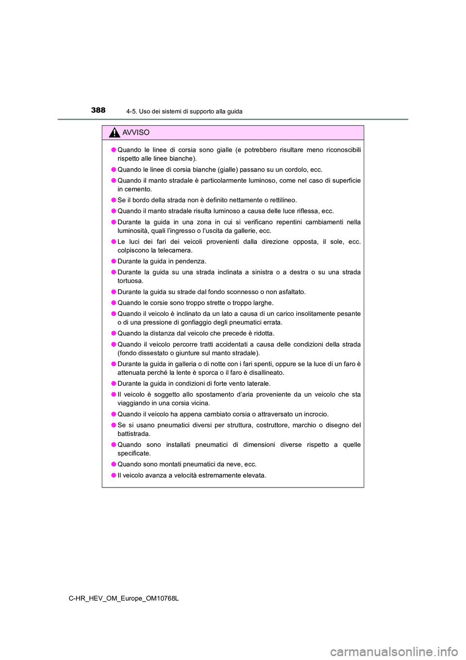 TOYOTA C-HR 2023 Manuale duso (in Italian) 3884-5. Uso dei sistemi di supporto alla guida
C-HR_HEV_OM_Europe_OM10768L
AVVISO
●Quando le linee di corsia sono gialle (e potrebbero risultare meno riconoscibili
rispetto alle linee bi TOYOTA C-HR 2023 Manuale duso (in Italian) 3884-5. Uso dei sistemi di supporto alla guida
C-HR_HEV_OM_Europe_OM10768L
AVVISO
●Quando le linee di corsia sono gialle (e potrebbero risultare meno riconoscibili
rispetto alle linee bi
