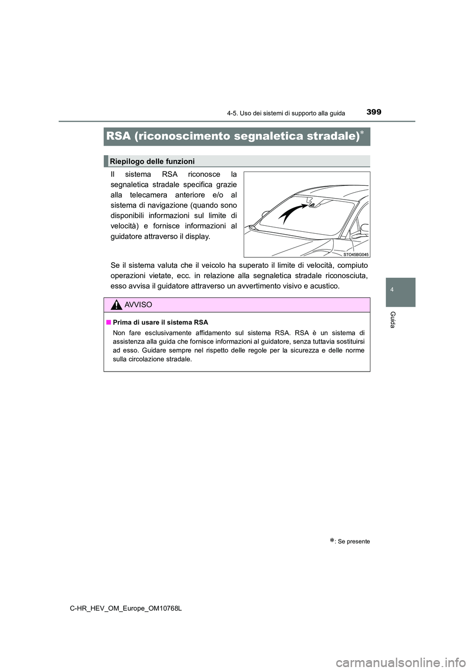 TOYOTA C-HR 2023  Manuale duso (in Italian) 399
4
4-5. Uso dei sistemi di supporto alla guida
Guida
C-HR_HEV_OM_Europe_OM10768L
RSA (riconoscimento segnaletica stradale)
Il  sistema  RSA  riconosce  la 
segnaletica  stradale  specifica  graz
