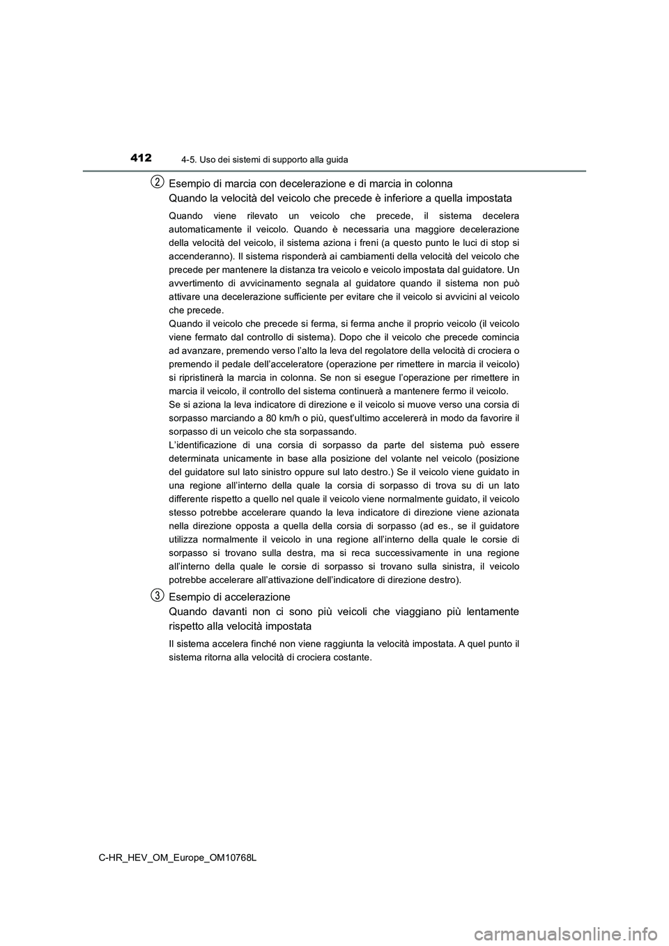 TOYOTA C-HR 2023 Manuale duso (in Italian) 4124-5. Uso dei sistemi di supporto alla guida
C-HR_HEV_OM_Europe_OM10768L
Esempio di marcia con decelerazione e di marcia in colonna
Quando la velocità del veicolo che precede è inferiore a quella TOYOTA C-HR 2023 Manuale duso (in Italian) 4124-5. Uso dei sistemi di supporto alla guida
C-HR_HEV_OM_Europe_OM10768L
Esempio di marcia con decelerazione e di marcia in colonna
Quando la velocità del veicolo che precede è inferiore a quella