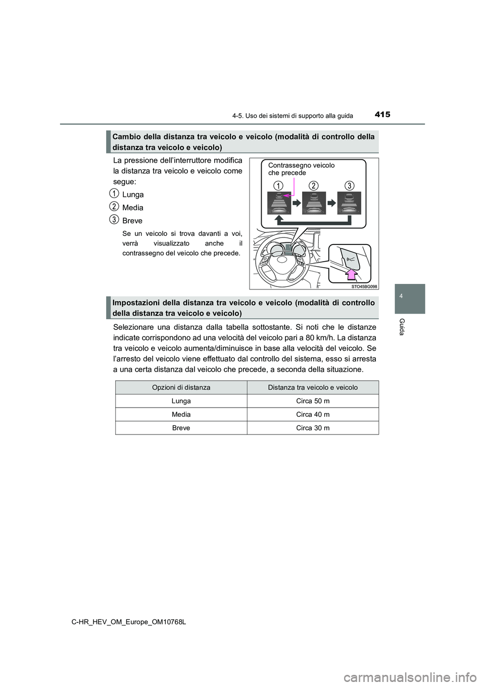 TOYOTA C-HR 2023 Manuale duso (in Italian) 4154-5. Uso dei sistemi di supporto alla guida
4
Guida
C-HR_HEV_OM_Europe_OM10768L
La pressione dell’interruttore modifica
la distanza tra veicolo e veicolo come
segue:
Lunga
Media
Breve
Se un TOYOTA C-HR 2023 Manuale duso (in Italian) 4154-5. Uso dei sistemi di supporto alla guida
4
Guida
C-HR_HEV_OM_Europe_OM10768L
La pressione dell’interruttore modifica
la distanza tra veicolo e veicolo come
segue:
Lunga
Media
Breve
Se un