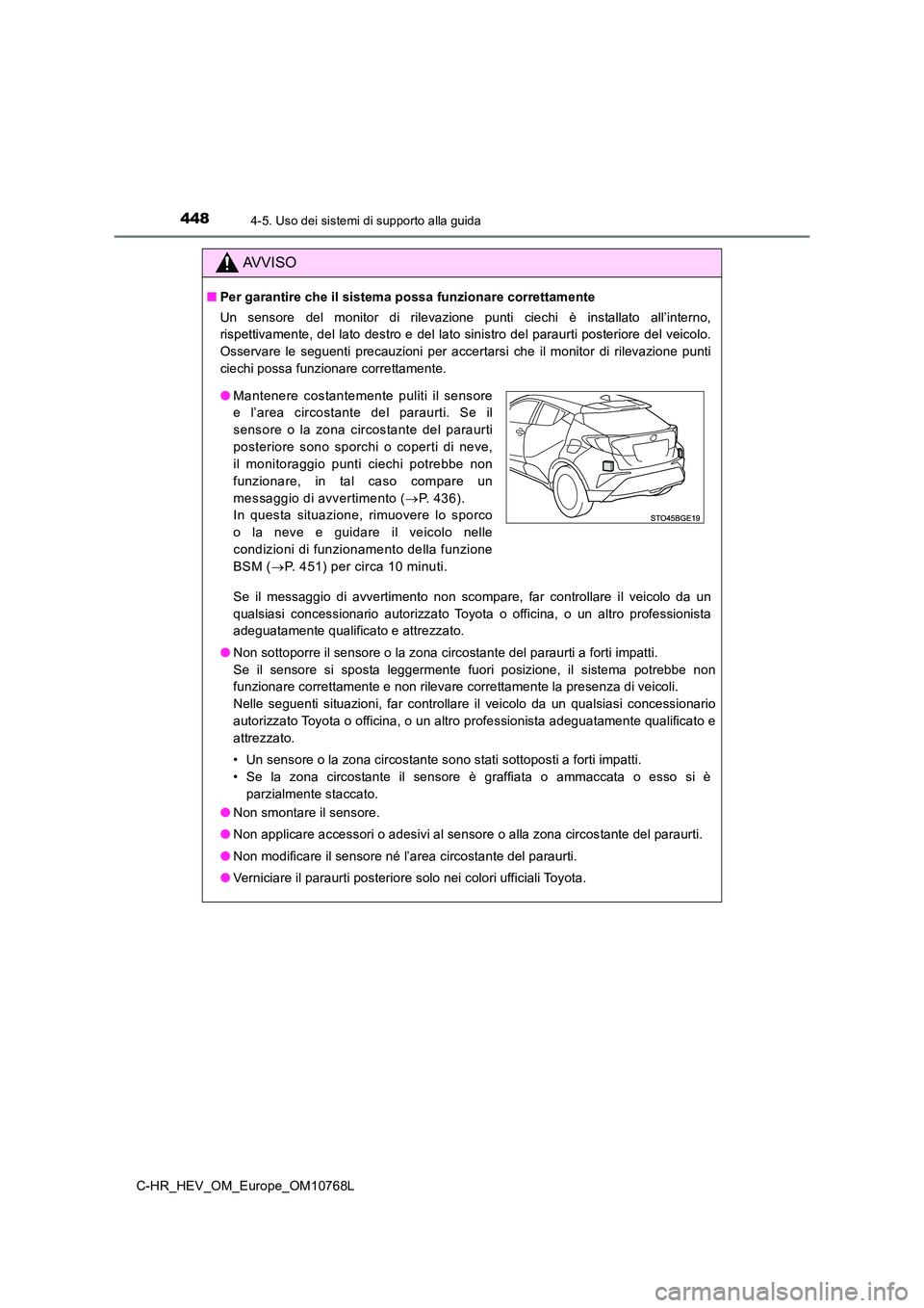 TOYOTA C-HR 2023  Manuale duso (in Italian) 4484-5. Uso dei sistemi di supporto alla guida
C-HR_HEV_OM_Europe_OM10768L
AVVISO
■Per garantire che il sistema possa funzionare correttamente 
Un  sensore  del  monitor  di  rilevazione  punti  cie
