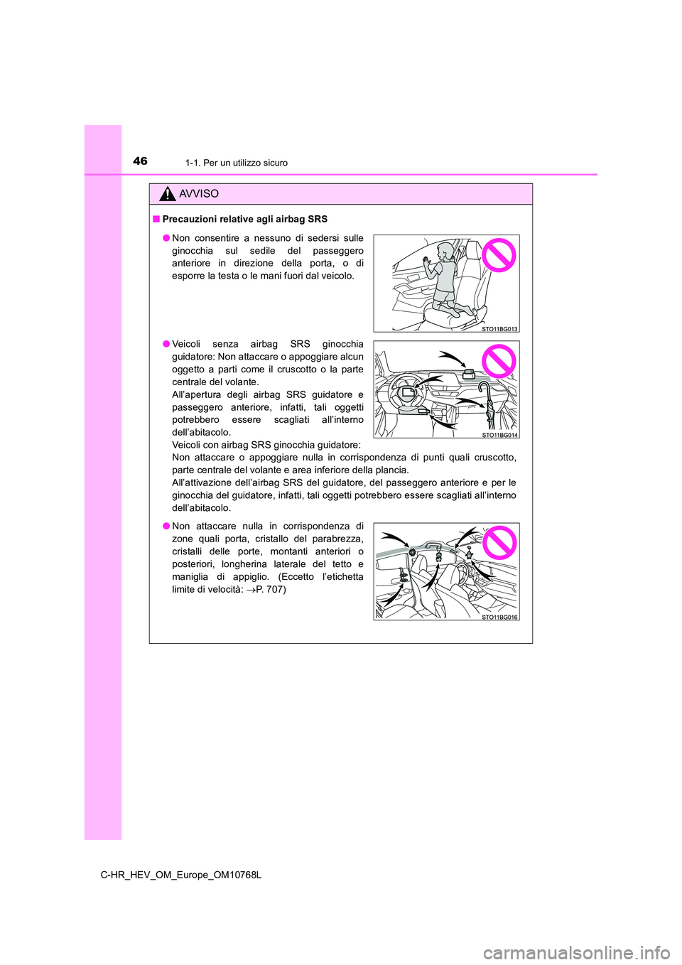 TOYOTA C-HR 2023  Manuale duso (in Italian) 461-1. Per un utilizzo sicuro
C-HR_HEV_OM_Europe_OM10768L
AVVISO
■Precauzioni relative agli airbag SRS
●Non  consentire  a  nessuno  di  sedersi  sulle 
ginocchia  sul  sedile  del  passeggero 
an