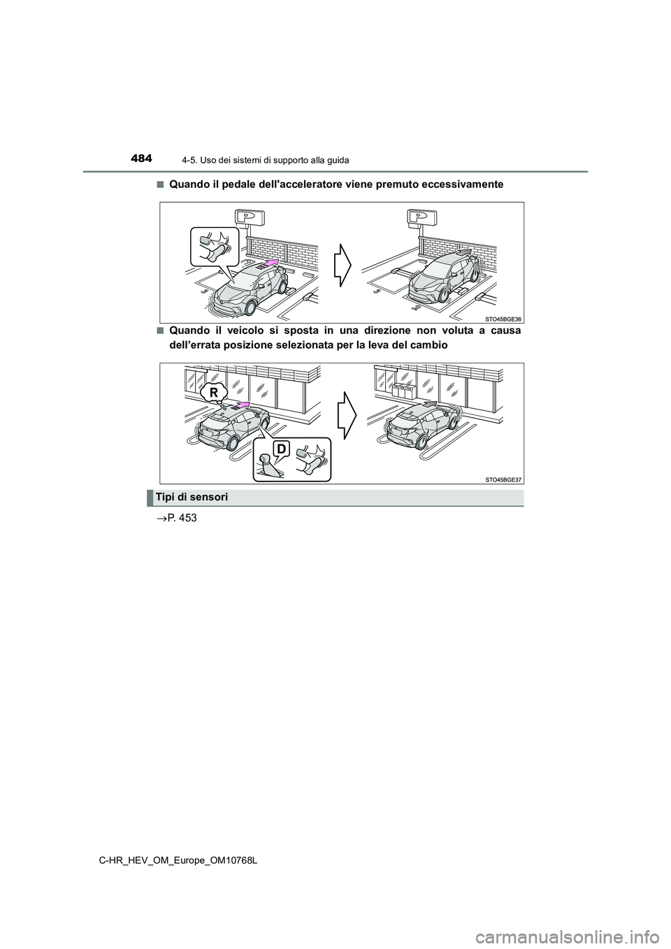 TOYOTA C-HR 2023  Manuale duso (in Italian) 4844-5. Uso dei sistemi di supporto alla guida
C-HR_HEV_OM_Europe_OM10768L 
■Quando il pedale dell'acceleratore viene premuto eccessivamente
■Quando  il  veicolo  si  sposta  in  una  direzion