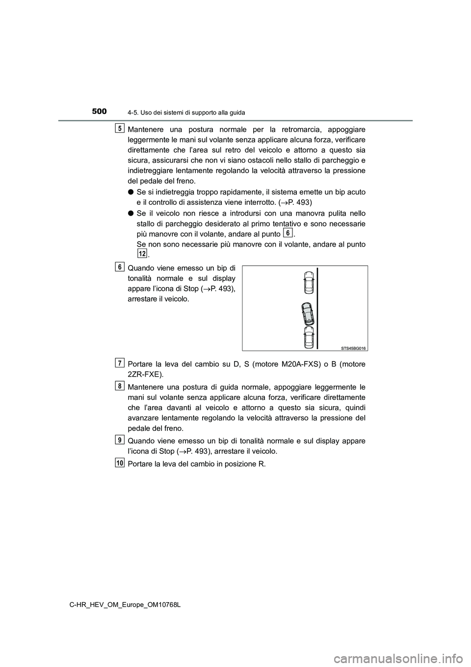 TOYOTA C-HR 2023 Manuale duso (in Italian) 5004-5. Uso dei sistemi di supporto alla guida
C-HR_HEV_OM_Europe_OM10768L
Mantenere una postura normale per la retromarcia, appoggiare
leggermente le mani sul volante senza applicare alcuna f TOYOTA C-HR 2023 Manuale duso (in Italian) 5004-5. Uso dei sistemi di supporto alla guida
C-HR_HEV_OM_Europe_OM10768L
Mantenere una postura normale per la retromarcia, appoggiare
leggermente le mani sul volante senza applicare alcuna f