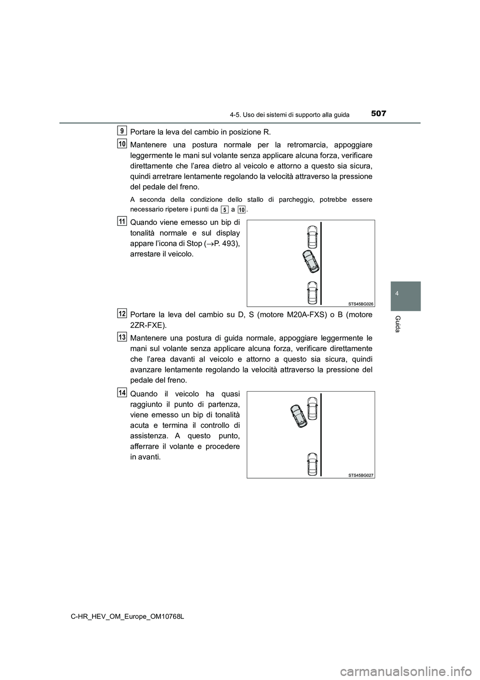 TOYOTA C-HR 2023 Manuale duso (in Italian) 5074-5. Uso dei sistemi di supporto alla guida
4
Guida
C-HR_HEV_OM_Europe_OM10768L
Portare la leva del cambio in posizione R.
Mantenere una postura normale per la retromarcia, appoggiare
legg TOYOTA C-HR 2023 Manuale duso (in Italian) 5074-5. Uso dei sistemi di supporto alla guida
4
Guida
C-HR_HEV_OM_Europe_OM10768L
Portare la leva del cambio in posizione R.
Mantenere una postura normale per la retromarcia, appoggiare
legg