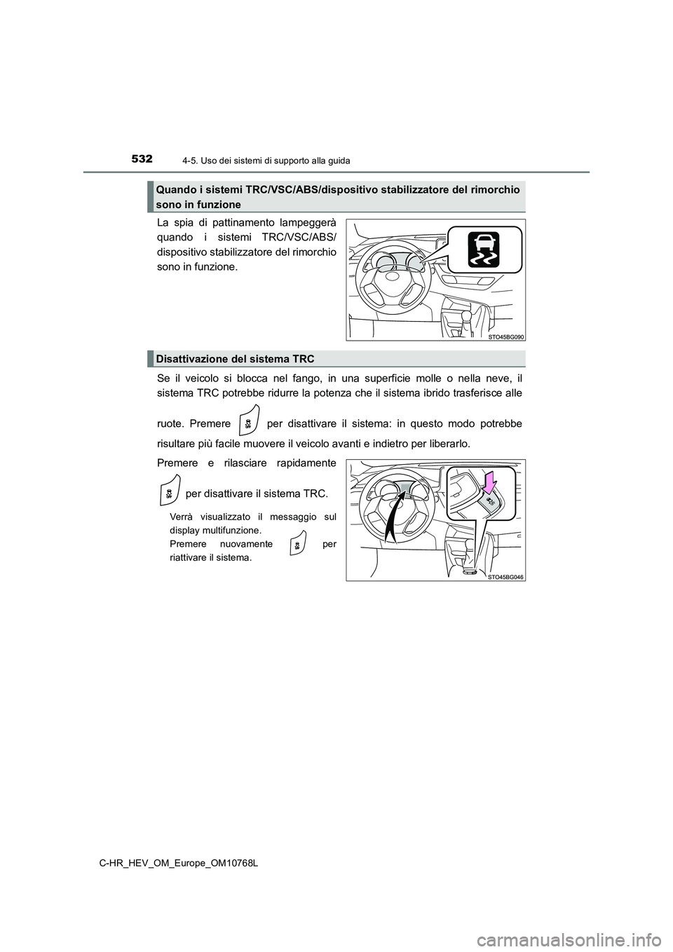 TOYOTA C-HR 2023  Manuale duso (in Italian) 5324-5. Uso dei sistemi di supporto alla guida
C-HR_HEV_OM_Europe_OM10768L
La  spia  di  pattinamento  lampeggerà 
quando  i  sistemi  TRC/VSC/ABS/ 
dispositivo stabilizzatore del rimorchio 
sono in 