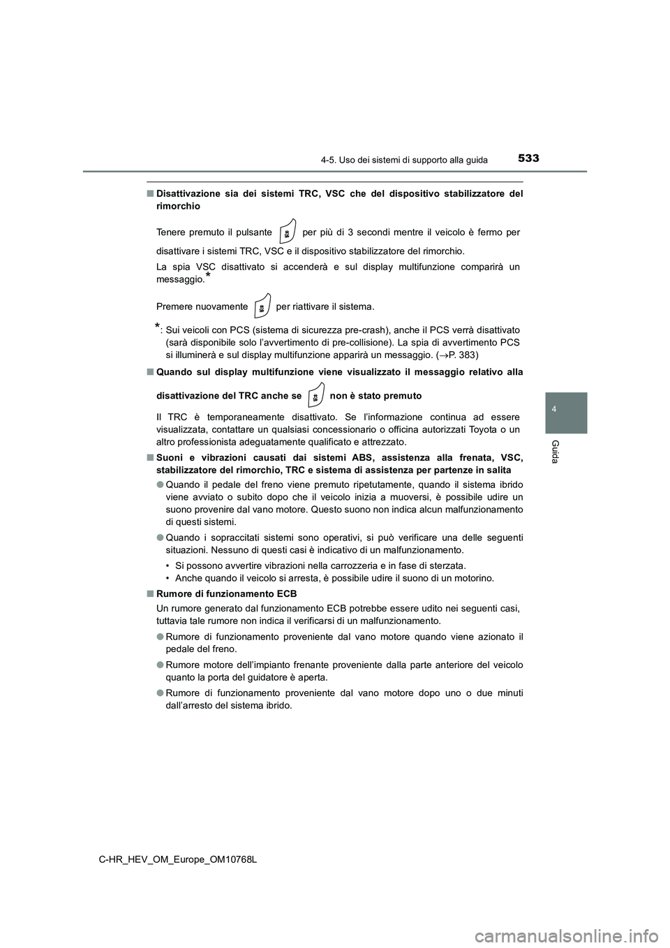 TOYOTA C-HR 2023 Manuale duso (in Italian) 5334-5. Uso dei sistemi di supporto alla guida
4
Guida
C-HR_HEV_OM_Europe_OM10768L
■Disattivazione sia dei sistemi TRC, VSC che del dispositivo stabilizzatore del
rimorchio
Tenere premuto il p TOYOTA C-HR 2023 Manuale duso (in Italian) 5334-5. Uso dei sistemi di supporto alla guida
4
Guida
C-HR_HEV_OM_Europe_OM10768L
■Disattivazione sia dei sistemi TRC, VSC che del dispositivo stabilizzatore del
rimorchio
Tenere premuto il p