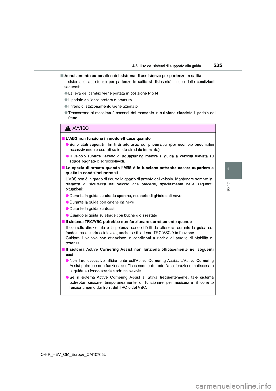 TOYOTA C-HR 2023 Manuale duso (in Italian) 5354-5. Uso dei sistemi di supporto alla guida
4
Guida
C-HR_HEV_OM_Europe_OM10768L
■ Annullamento automatico del sistema di assistenza per partenze in salita
Il sistema di assistenza per part TOYOTA C-HR 2023 Manuale duso (in Italian) 5354-5. Uso dei sistemi di supporto alla guida
4
Guida
C-HR_HEV_OM_Europe_OM10768L
■ Annullamento automatico del sistema di assistenza per partenze in salita
Il sistema di assistenza per part
