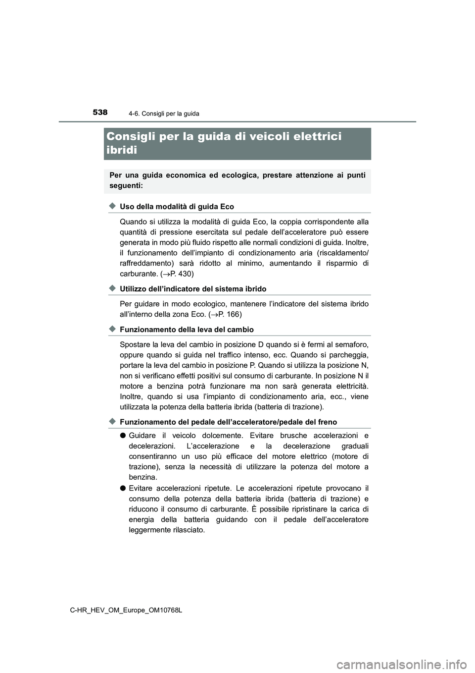 TOYOTA C-HR 2023 Manuale duso (in Italian) 5384-6. Consigli per la guida
C-HR_HEV_OM_Europe_OM10768L
Consigli per la guida di veicoli elettrici
ibridi
◆Uso della modalità di guida Eco
Quando si utilizza la modalità di guida Eco, TOYOTA C-HR 2023 Manuale duso (in Italian) 5384-6. Consigli per la guida
C-HR_HEV_OM_Europe_OM10768L
Consigli per la guida di veicoli elettrici
ibridi
◆Uso della modalità di guida Eco
Quando si utilizza la modalità di guida Eco,