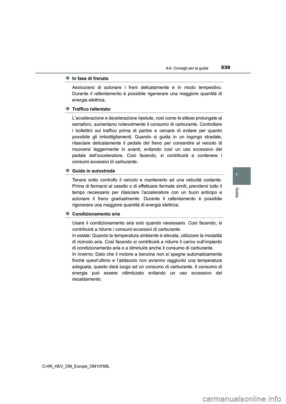TOYOTA C-HR 2023 Manuale duso (in Italian) 5394-6. Consigli per la guida
4
Guida
C-HR_HEV_OM_Europe_OM10768L
◆In fase di frenata
Assicurarsi di azionare i freni delicatamente e in modo tempest ivo.
Durante il rallentamento è TOYOTA C-HR 2023 Manuale duso (in Italian) 5394-6. Consigli per la guida
4
Guida
C-HR_HEV_OM_Europe_OM10768L
◆In fase di frenata
Assicurarsi di azionare i freni delicatamente e in modo tempest ivo.
Durante il rallentamento è