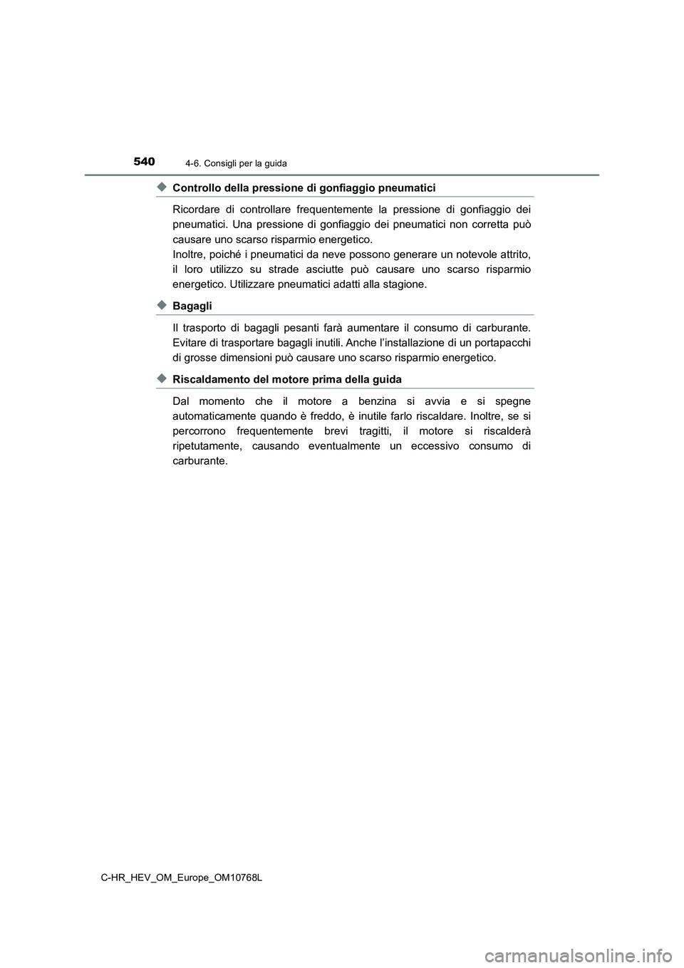 TOYOTA C-HR 2023 Manuale duso (in Italian) 5404-6. Consigli per la guida
C-HR_HEV_OM_Europe_OM10768L
◆Controllo della pressione di gonfiaggio pneumatici
Ricordare di controllare frequentemente la pressione di gonfiag gio dei
pneuma TOYOTA C-HR 2023 Manuale duso (in Italian) 5404-6. Consigli per la guida
C-HR_HEV_OM_Europe_OM10768L
◆Controllo della pressione di gonfiaggio pneumatici
Ricordare di controllare frequentemente la pressione di gonfiag gio dei
pneuma