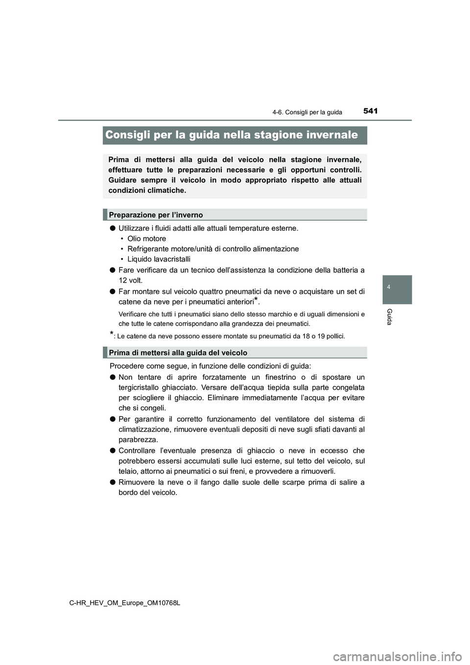 TOYOTA C-HR 2023 Manuale duso (in Italian) 541
4
4-6. Consigli per la guida
Guida
C-HR_HEV_OM_Europe_OM10768L
Consigli per la guida nella stagione inver nale
●Utilizzare i fluidi adatti alle attuali temperature esterne.
• Olio motore
TOYOTA C-HR 2023 Manuale duso (in Italian) 541
4
4-6. Consigli per la guida
Guida
C-HR_HEV_OM_Europe_OM10768L
Consigli per la guida nella stagione inver nale
●Utilizzare i fluidi adatti alle attuali temperature esterne.
• Olio motore