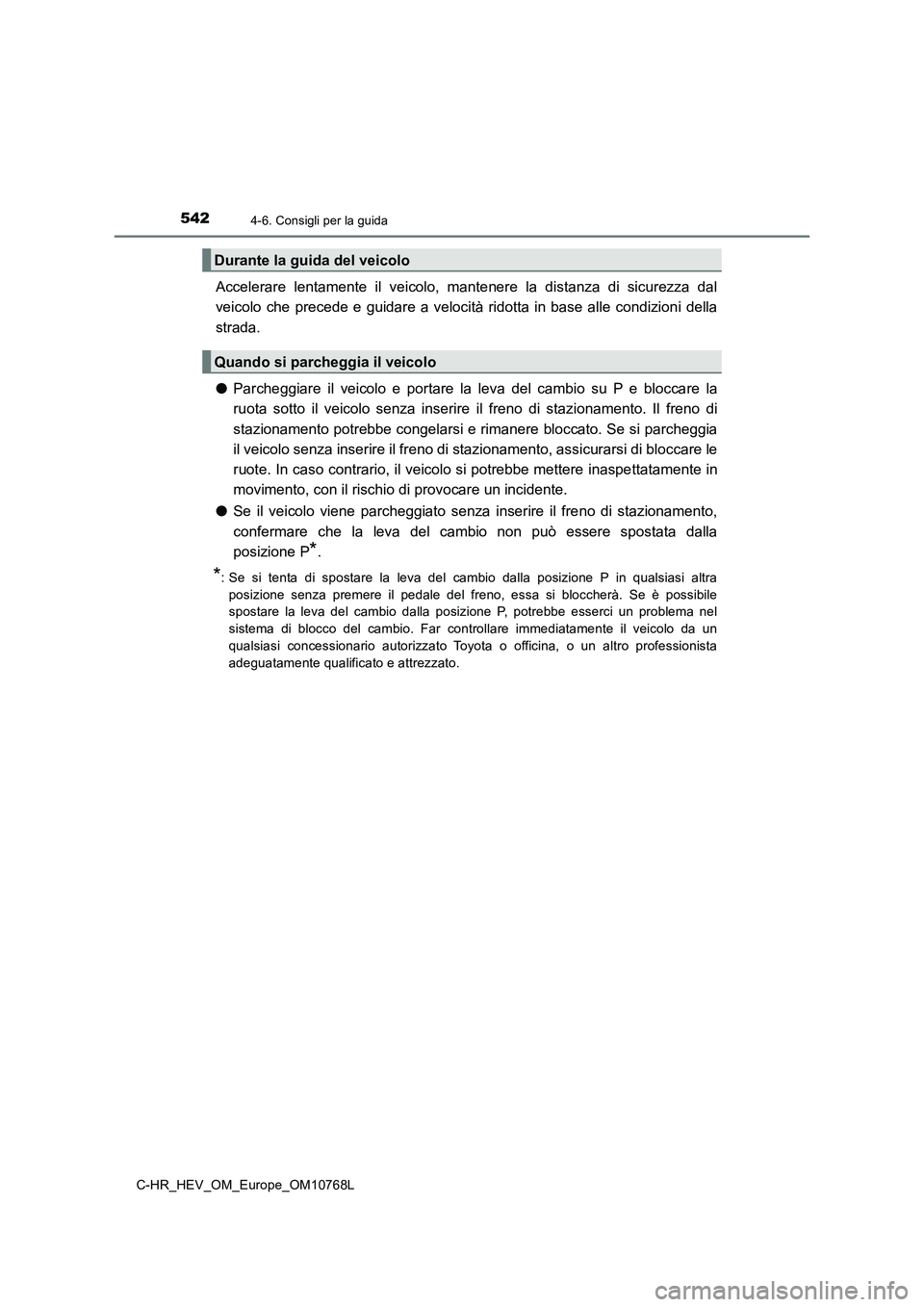 TOYOTA C-HR 2023 Manuale duso (in Italian) 5424-6. Consigli per la guida
C-HR_HEV_OM_Europe_OM10768L
Accelerare lentamente il veicolo, mantenere la distanza di sicurezza dal
veicolo che precede e guidare a velocità ridotta i TOYOTA C-HR 2023 Manuale duso (in Italian) 5424-6. Consigli per la guida
C-HR_HEV_OM_Europe_OM10768L
Accelerare lentamente il veicolo, mantenere la distanza di sicurezza dal
veicolo che precede e guidare a velocità ridotta i