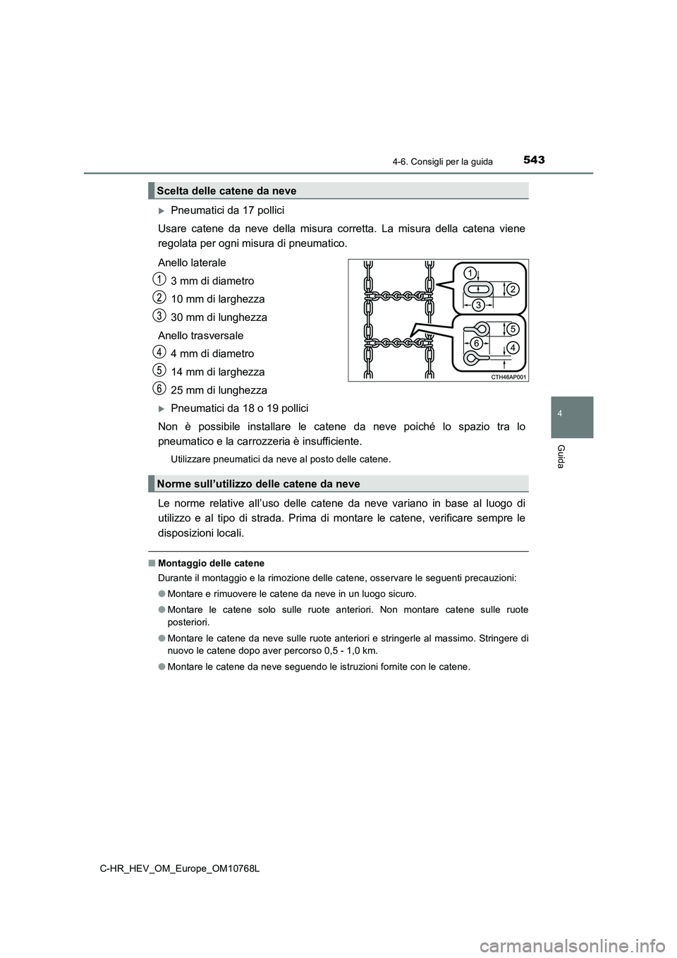 TOYOTA C-HR 2023 Manuale duso (in Italian) 5434-6. Consigli per la guida
4
Guida
C-HR_HEV_OM_Europe_OM10768L
Pneumatici da 17 pollici
Usare catene da neve della misura corretta. La misura della cat ena viene
regolata per ogni m TOYOTA C-HR 2023 Manuale duso (in Italian) 5434-6. Consigli per la guida
4
Guida
C-HR_HEV_OM_Europe_OM10768L
Pneumatici da 17 pollici
Usare catene da neve della misura corretta. La misura della cat ena viene
regolata per ogni m