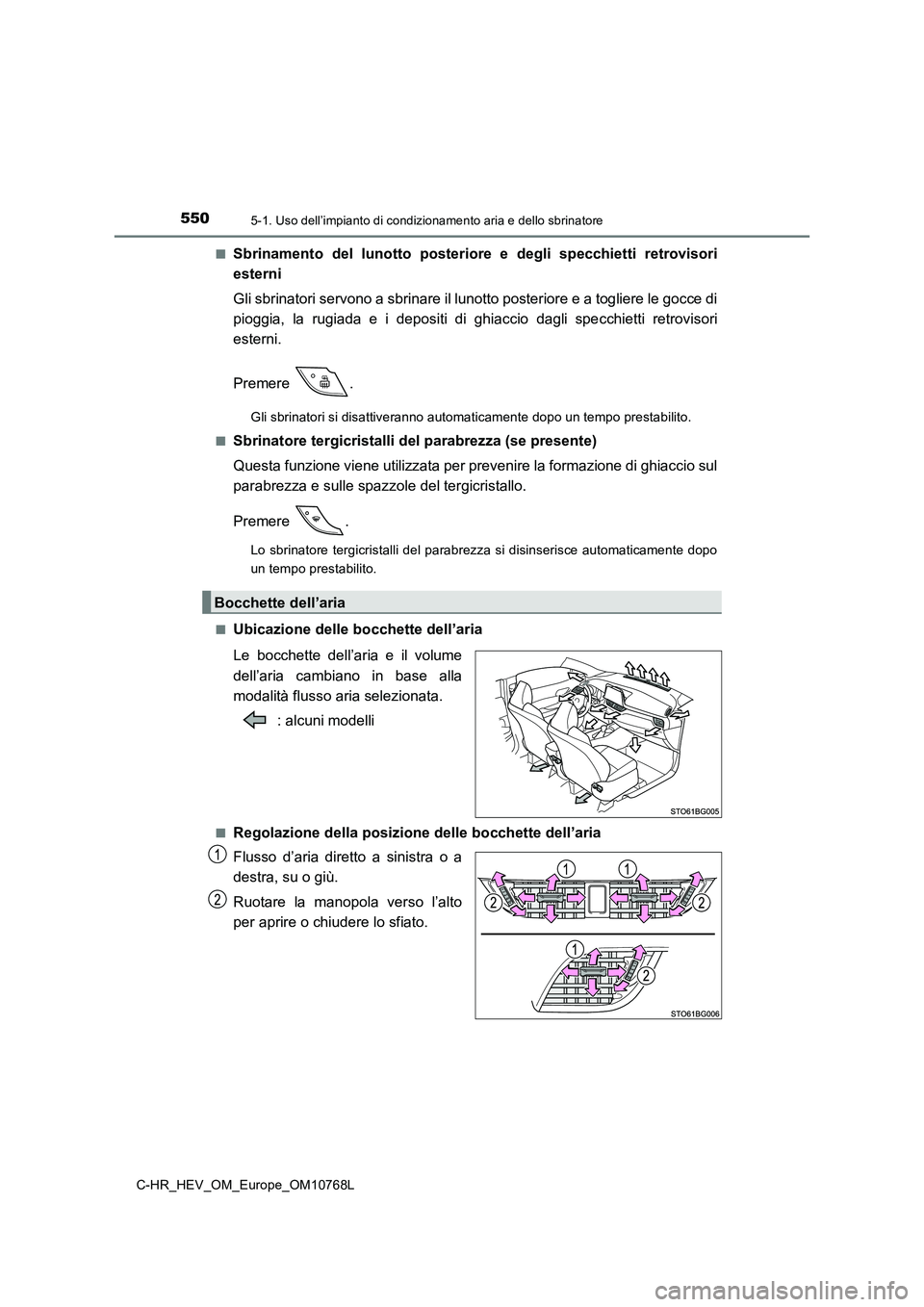 TOYOTA C-HR 2023 Manuale duso (in Italian) 5505-1. Uso dell’impianto di condizionamento aria e dello sbrinatore
C-HR_HEV_OM_Europe_OM10768L
■Sbrinamento del lunotto posteriore e degli specchietti retrovis ori
esterni
Gli sbrinato TOYOTA C-HR 2023 Manuale duso (in Italian) 5505-1. Uso dell’impianto di condizionamento aria e dello sbrinatore
C-HR_HEV_OM_Europe_OM10768L
■Sbrinamento del lunotto posteriore e degli specchietti retrovis ori
esterni
Gli sbrinato