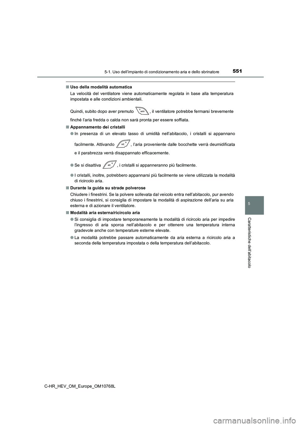 TOYOTA C-HR 2023 Manuale duso (in Italian) 5515-1. Uso dell’impianto di condizionamento aria e dello sbrinatore
C-HR_HEV_OM_Europe_OM10768L
5
Caratteristiche dell’abitacolo
■Uso della modalità automatica
La velocità del ventilatore TOYOTA C-HR 2023 Manuale duso (in Italian) 5515-1. Uso dell’impianto di condizionamento aria e dello sbrinatore
C-HR_HEV_OM_Europe_OM10768L
5
Caratteristiche dell’abitacolo
■Uso della modalità automatica
La velocità del ventilatore