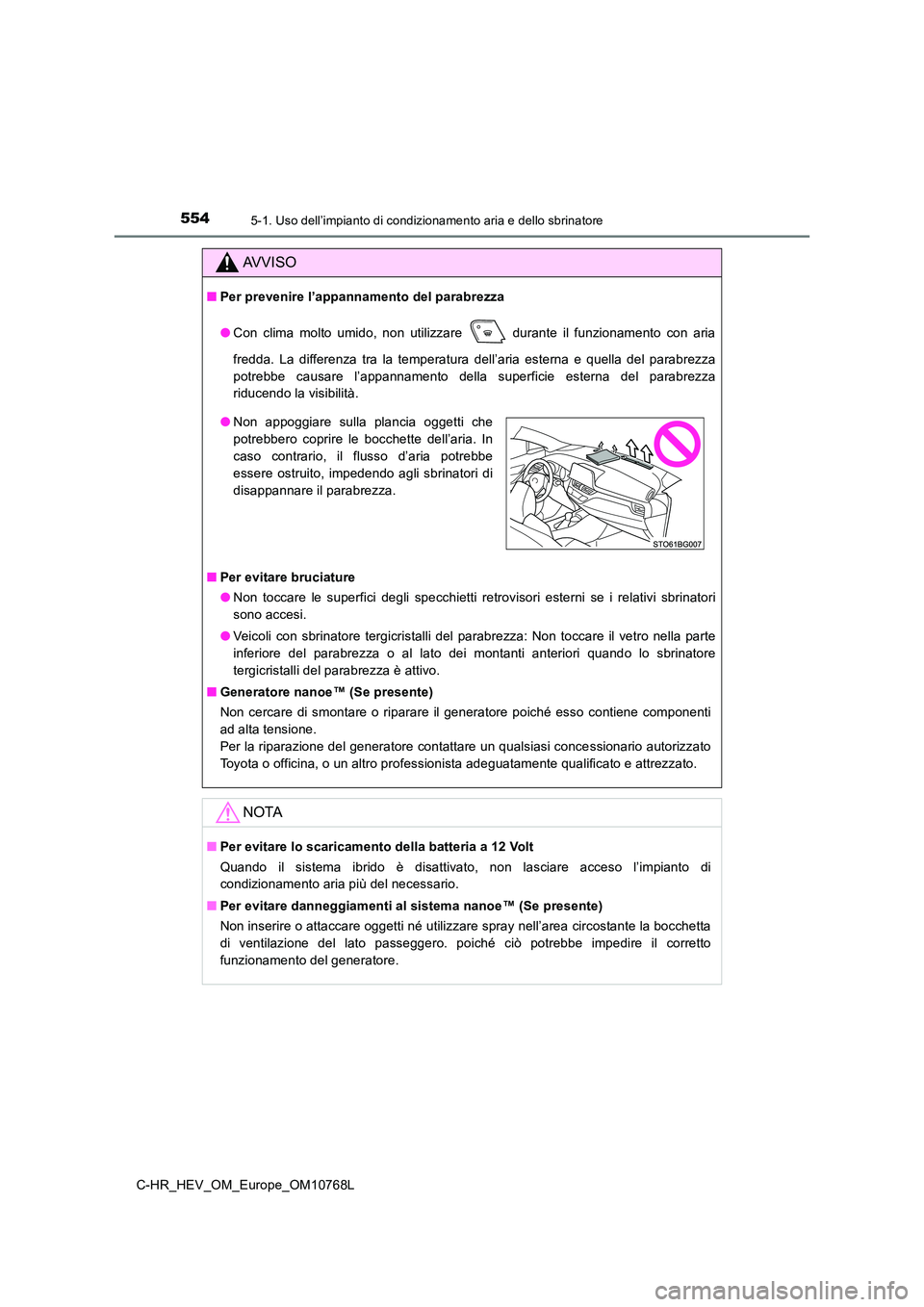 TOYOTA C-HR 2023 Manuale duso (in Italian) 5545-1. Uso dell’impianto di condizionamento aria e dello sbrinatore
C-HR_HEV_OM_Europe_OM10768L
AVVISO
■Per prevenire l’appannamento del parabrezza
● Con clima molto umido, non utilizza TOYOTA C-HR 2023 Manuale duso (in Italian) 5545-1. Uso dell’impianto di condizionamento aria e dello sbrinatore
C-HR_HEV_OM_Europe_OM10768L
AVVISO
■Per prevenire l’appannamento del parabrezza
● Con clima molto umido, non utilizza