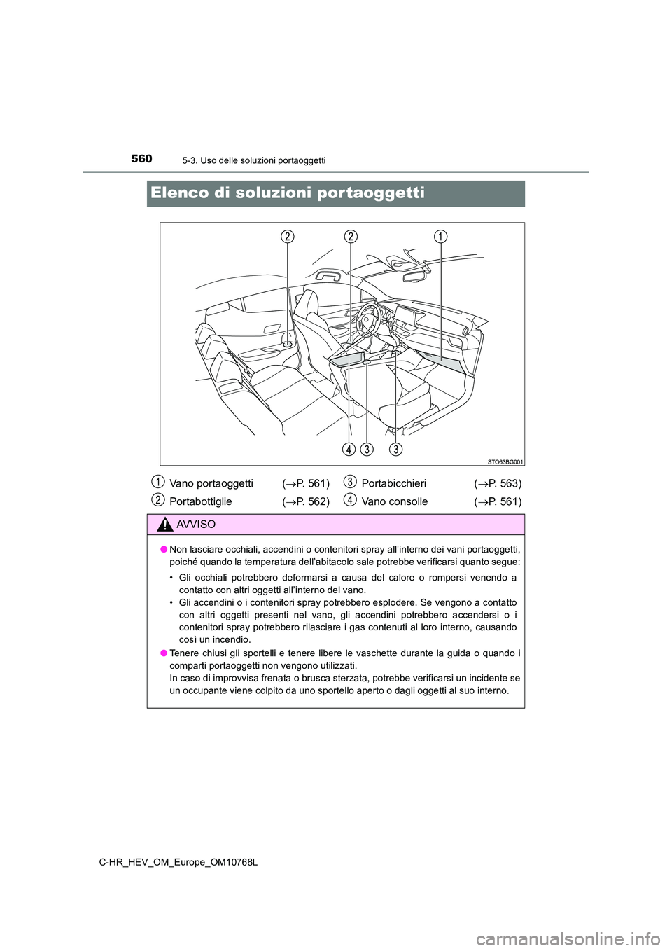 TOYOTA C-HR 2023 Manuale duso (in Italian) 5605-3. Uso delle soluzioni portaoggetti
C-HR_HEV_OM_Europe_OM10768L
Elenco di soluzioni por taoggetti
Vano portaoggetti (P. 561)
Portabottiglie ( P. 562)
Portabicchieri ( P. 563)
Vano con TOYOTA C-HR 2023 Manuale duso (in Italian) 5605-3. Uso delle soluzioni portaoggetti
C-HR_HEV_OM_Europe_OM10768L
Elenco di soluzioni por taoggetti
Vano portaoggetti (P. 561)
Portabottiglie ( P. 562)
Portabicchieri ( P. 563)
Vano con
