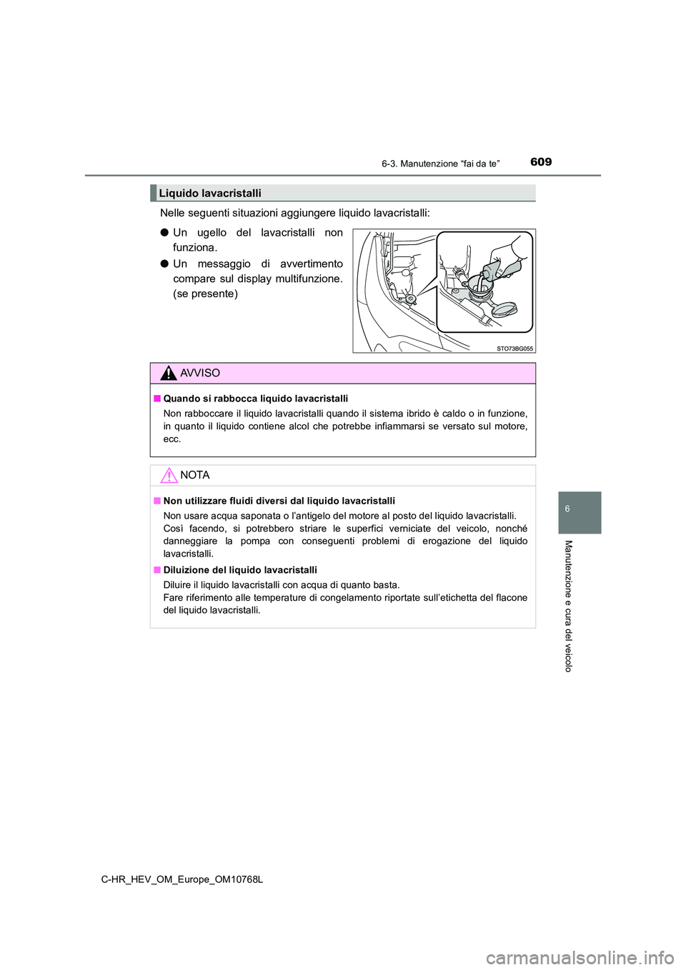 TOYOTA C-HR 2023 Manuale duso (in Italian) 6096-3. Manutenzione “fai da te”
C-HR_HEV_OM_Europe_OM10768L
6
Manutenzione e cura del veicolo
Nelle seguenti situazioni aggiungere liquido lavacristalli:
● Un ugello del lavacristalli non TOYOTA C-HR 2023 Manuale duso (in Italian) 6096-3. Manutenzione “fai da te”
C-HR_HEV_OM_Europe_OM10768L
6
Manutenzione e cura del veicolo
Nelle seguenti situazioni aggiungere liquido lavacristalli:
● Un ugello del lavacristalli non