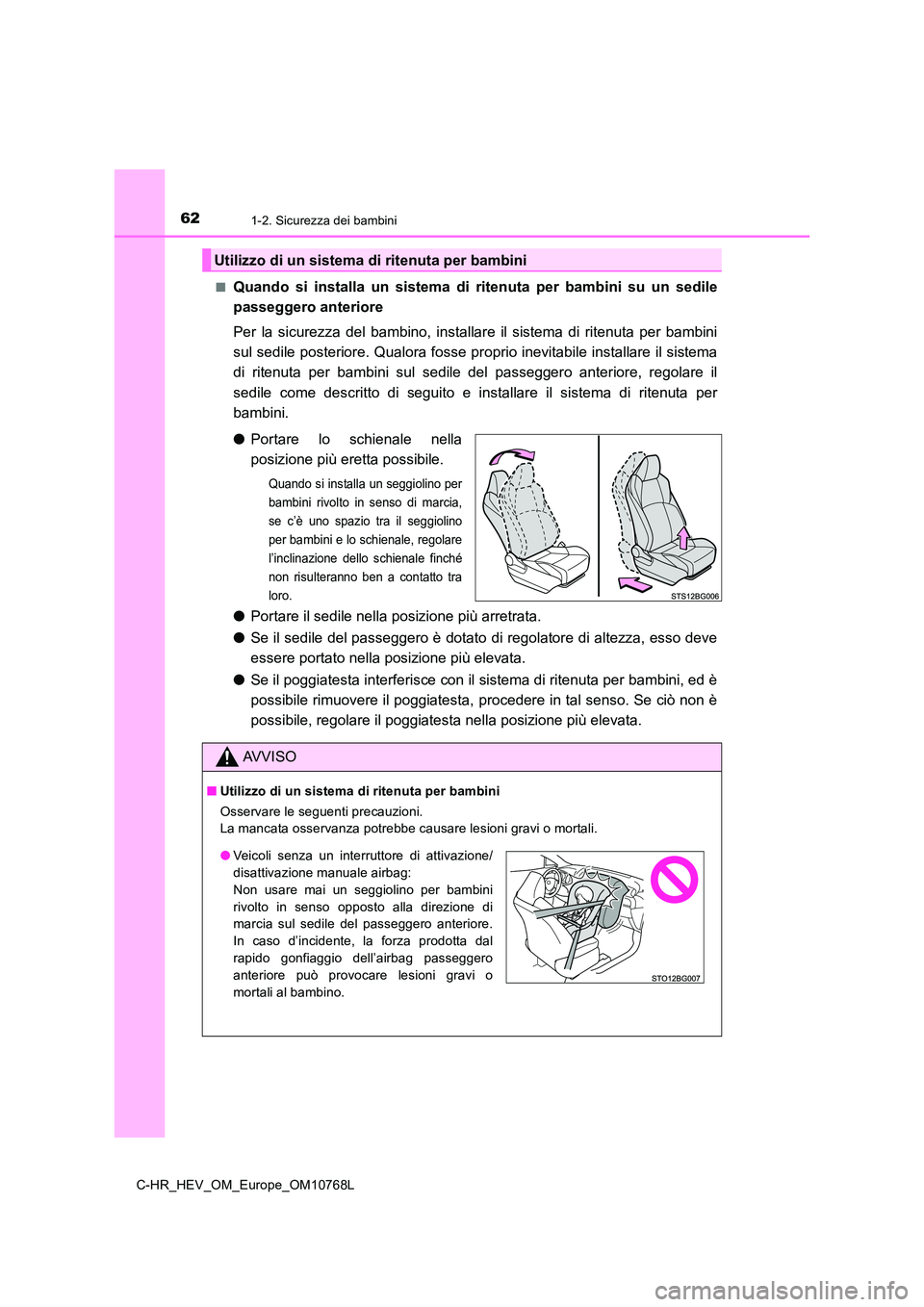 TOYOTA C-HR 2023  Manuale duso (in Italian) 621-2. Sicurezza dei bambini
C-HR_HEV_OM_Europe_OM10768L 
■Quando  si  installa  un  sistema  di  ritenuta  per  bambini  su  un  sed ile 
passeggero anteriore 
Per  la  sicurezza  del  bambino,  in