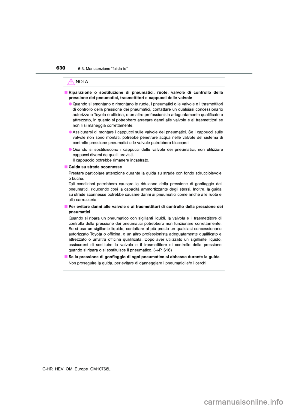 TOYOTA C-HR 2023 Manuale duso (in Italian) 6306-3. Manutenzione “fai da te”
C-HR_HEV_OM_Europe_OM10768L
NOTA
■Riparazione o sostituzione di pneumatici, ruote, valvole di controllo della
pressione dei pneumatici, trasmettitori e TOYOTA C-HR 2023 Manuale duso (in Italian) 6306-3. Manutenzione “fai da te”
C-HR_HEV_OM_Europe_OM10768L
NOTA
■Riparazione o sostituzione di pneumatici, ruote, valvole di controllo della
pressione dei pneumatici, trasmettitori e