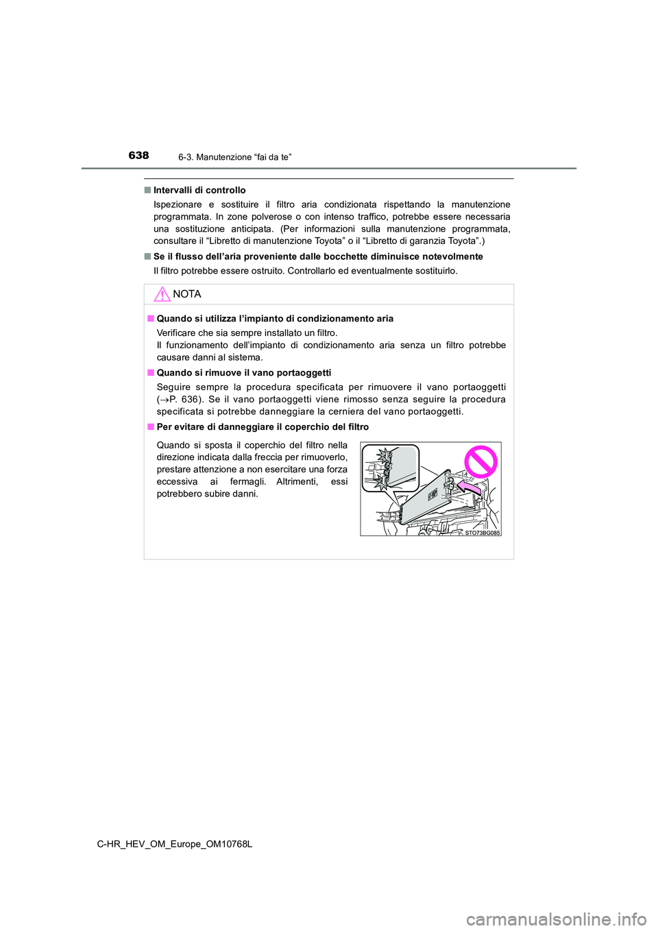 TOYOTA C-HR 2023 Manuale duso (in Italian) 6386-3. Manutenzione “fai da te”
C-HR_HEV_OM_Europe_OM10768L
■Intervalli di controllo
Ispezionare e sostituire il filtro aria condizionata rispettand o la manutenzione
programmata. I TOYOTA C-HR 2023 Manuale duso (in Italian) 6386-3. Manutenzione “fai da te”
C-HR_HEV_OM_Europe_OM10768L
■Intervalli di controllo
Ispezionare e sostituire il filtro aria condizionata rispettand o la manutenzione
programmata. I