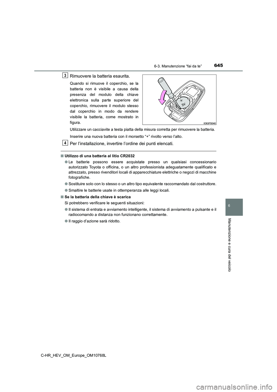 TOYOTA C-HR 2023 Manuale duso (in Italian) 6456-3. Manutenzione “fai da te”
C-HR_HEV_OM_Europe_OM10768L
6
Manutenzione e cura del veicolo
Rimuovere la batteria esaurita.
Quando si rimuove il coperchio, se la
batteria non è visib TOYOTA C-HR 2023 Manuale duso (in Italian) 6456-3. Manutenzione “fai da te”
C-HR_HEV_OM_Europe_OM10768L
6
Manutenzione e cura del veicolo
Rimuovere la batteria esaurita.
Quando si rimuove il coperchio, se la
batteria non è visib