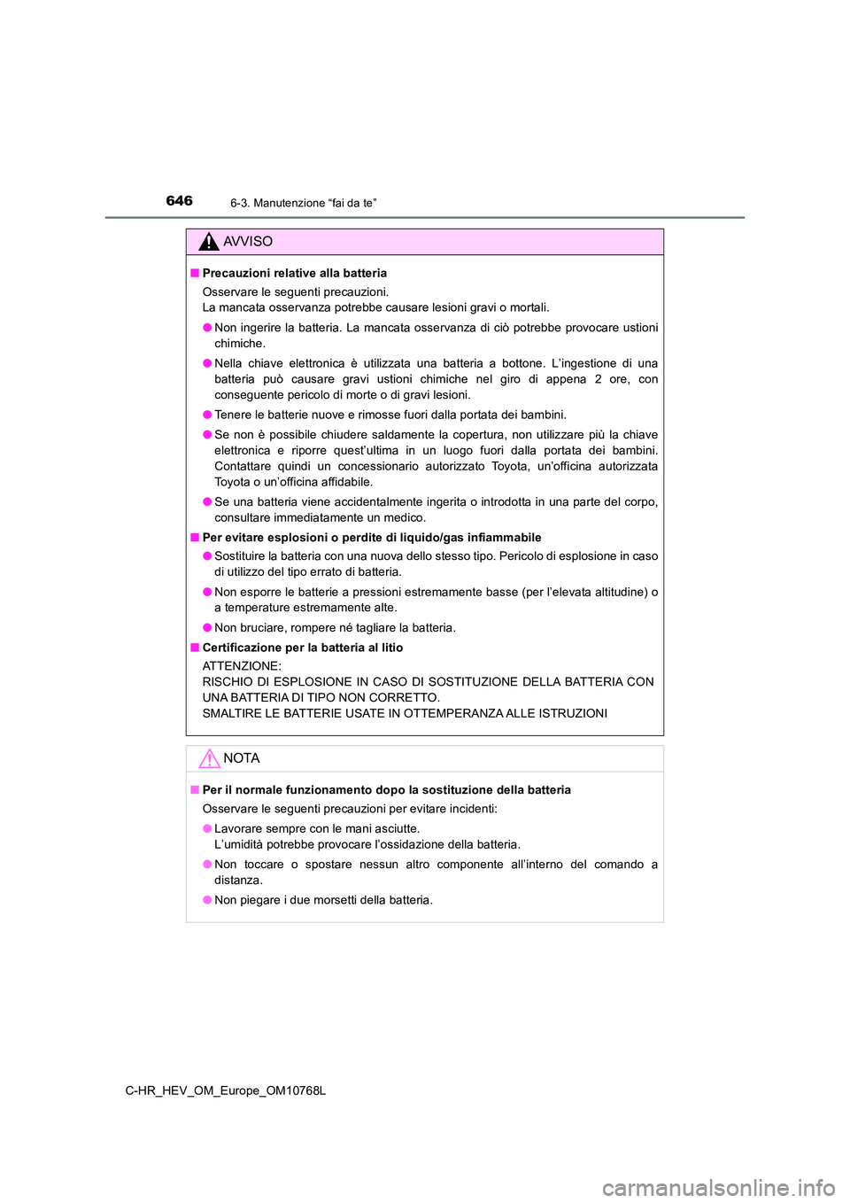 TOYOTA C-HR 2023 Manuale duso (in Italian) 6466-3. Manutenzione “fai da te”
C-HR_HEV_OM_Europe_OM10768L
AVVISO
■Precauzioni relative alla batteria
Osservare le seguenti precauzioni.
La mancata osservanza potrebbe causare lesioni gravi TOYOTA C-HR 2023 Manuale duso (in Italian) 6466-3. Manutenzione “fai da te”
C-HR_HEV_OM_Europe_OM10768L
AVVISO
■Precauzioni relative alla batteria
Osservare le seguenti precauzioni.
La mancata osservanza potrebbe causare lesioni gravi