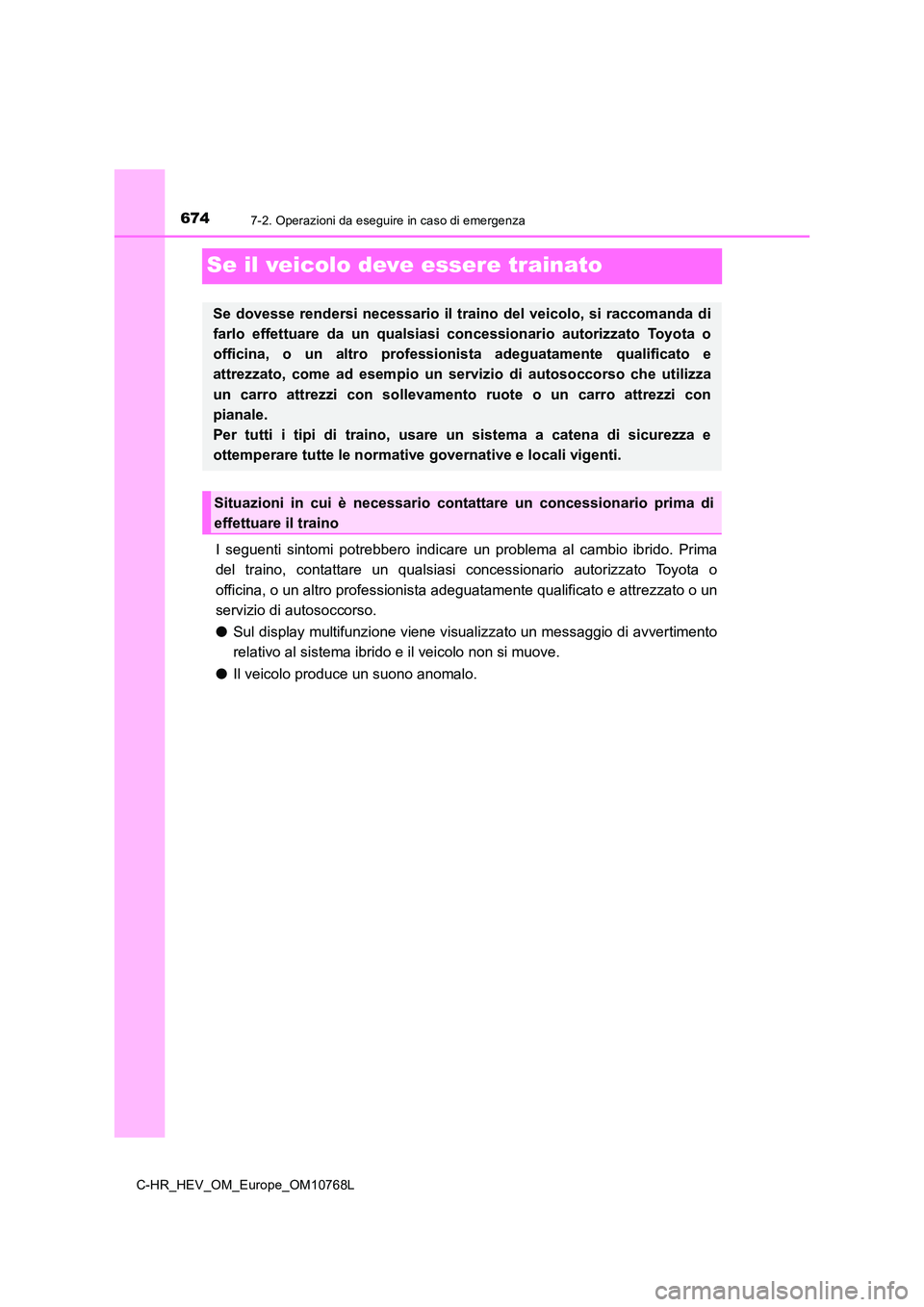 TOYOTA C-HR 2023 Manuale duso (in Italian) 6747-2. Operazioni da eseguire in caso di emergenza
C-HR_HEV_OM_Europe_OM10768L
Se il veicolo deve essere trainato
I seguenti sintomi potrebbero indicare un problema al cambio ibrido. Prima TOYOTA C-HR 2023 Manuale duso (in Italian) 6747-2. Operazioni da eseguire in caso di emergenza
C-HR_HEV_OM_Europe_OM10768L
Se il veicolo deve essere trainato
I seguenti sintomi potrebbero indicare un problema al cambio ibrido. Prima