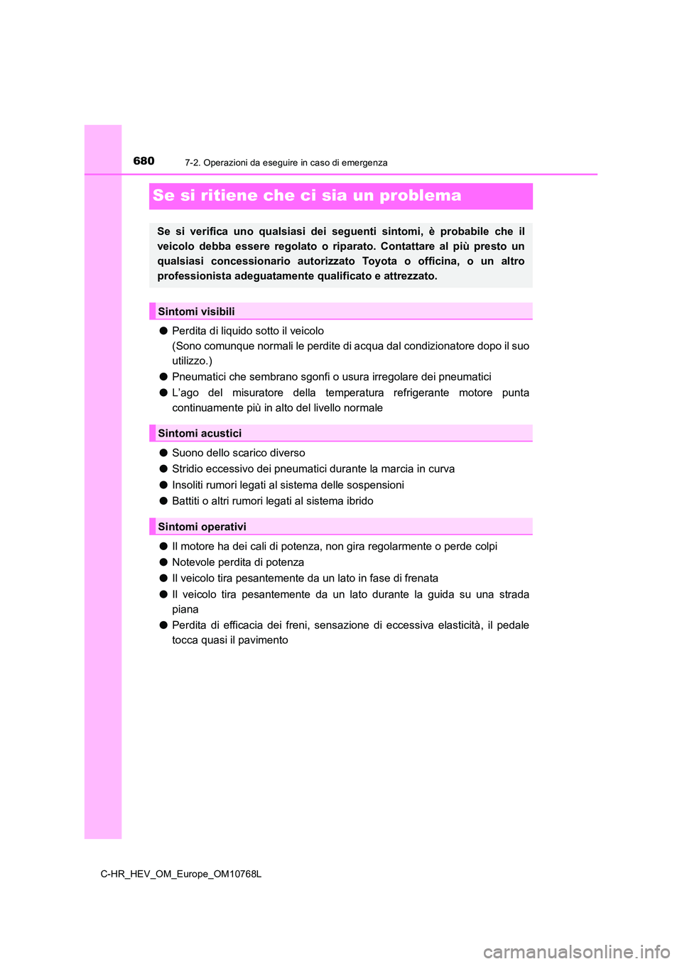 TOYOTA C-HR 2023 Manuale duso (in Italian) 6807-2. Operazioni da eseguire in caso di emergenza
C-HR_HEV_OM_Europe_OM10768L
Se si ritiene che ci sia un problema
●Perdita di liquido sotto il veicolo
(Sono comunque normali le perdite di acqua TOYOTA C-HR 2023 Manuale duso (in Italian) 6807-2. Operazioni da eseguire in caso di emergenza
C-HR_HEV_OM_Europe_OM10768L
Se si ritiene che ci sia un problema
●Perdita di liquido sotto il veicolo
(Sono comunque normali le perdite di acqua