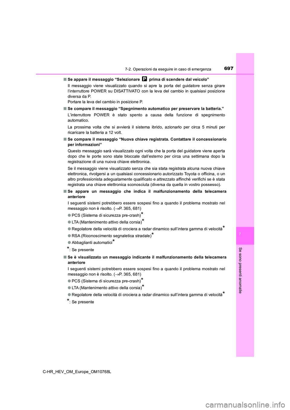 TOYOTA C-HR 2023 Manuale duso (in Italian) 6977-2. Operazioni da eseguire in caso di emergenza
C-HR_HEV_OM_Europe_OM10768L
7
Se sono presenti anomalie
■Se appare il messaggio “Selezionare prima di scendere dal veicolo”
Il messaggio TOYOTA C-HR 2023 Manuale duso (in Italian) 6977-2. Operazioni da eseguire in caso di emergenza
C-HR_HEV_OM_Europe_OM10768L
7
Se sono presenti anomalie
■Se appare il messaggio “Selezionare prima di scendere dal veicolo”
Il messaggio