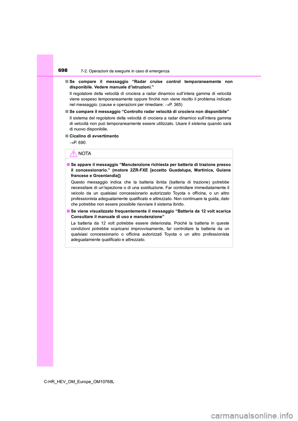TOYOTA C-HR 2023 Manuale duso (in Italian) 6987-2. Operazioni da eseguire in caso di emergenza
C-HR_HEV_OM_Europe_OM10768L
■ Se compare il messaggio “Radar cruise control temporaneamente non
disponibile. Vedere manuale d’istruz TOYOTA C-HR 2023 Manuale duso (in Italian) 6987-2. Operazioni da eseguire in caso di emergenza
C-HR_HEV_OM_Europe_OM10768L
■ Se compare il messaggio “Radar cruise control temporaneamente non
disponibile. Vedere manuale d’istruz