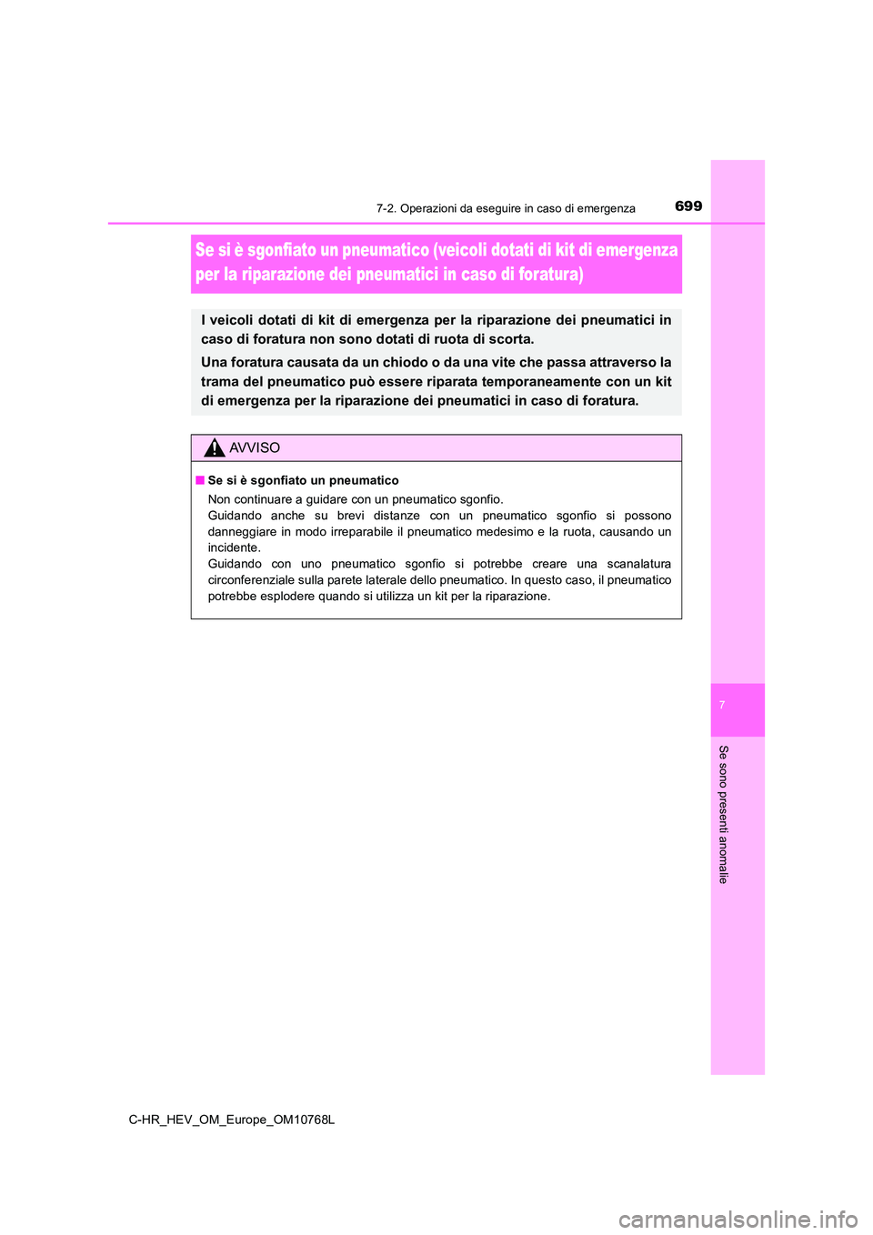 TOYOTA C-HR 2023 Manuale duso (in Italian) 6997-2. Operazioni da eseguire in caso di emergenza
C-HR_HEV_OM_Europe_OM10768L
7
Se sono presenti anomalie
Se si è sgonfiato un pneumatico (veicoli dotati di kit di emergenza
per la riparazione de TOYOTA C-HR 2023 Manuale duso (in Italian) 6997-2. Operazioni da eseguire in caso di emergenza
C-HR_HEV_OM_Europe_OM10768L
7
Se sono presenti anomalie
Se si è sgonfiato un pneumatico (veicoli dotati di kit di emergenza
per la riparazione de
