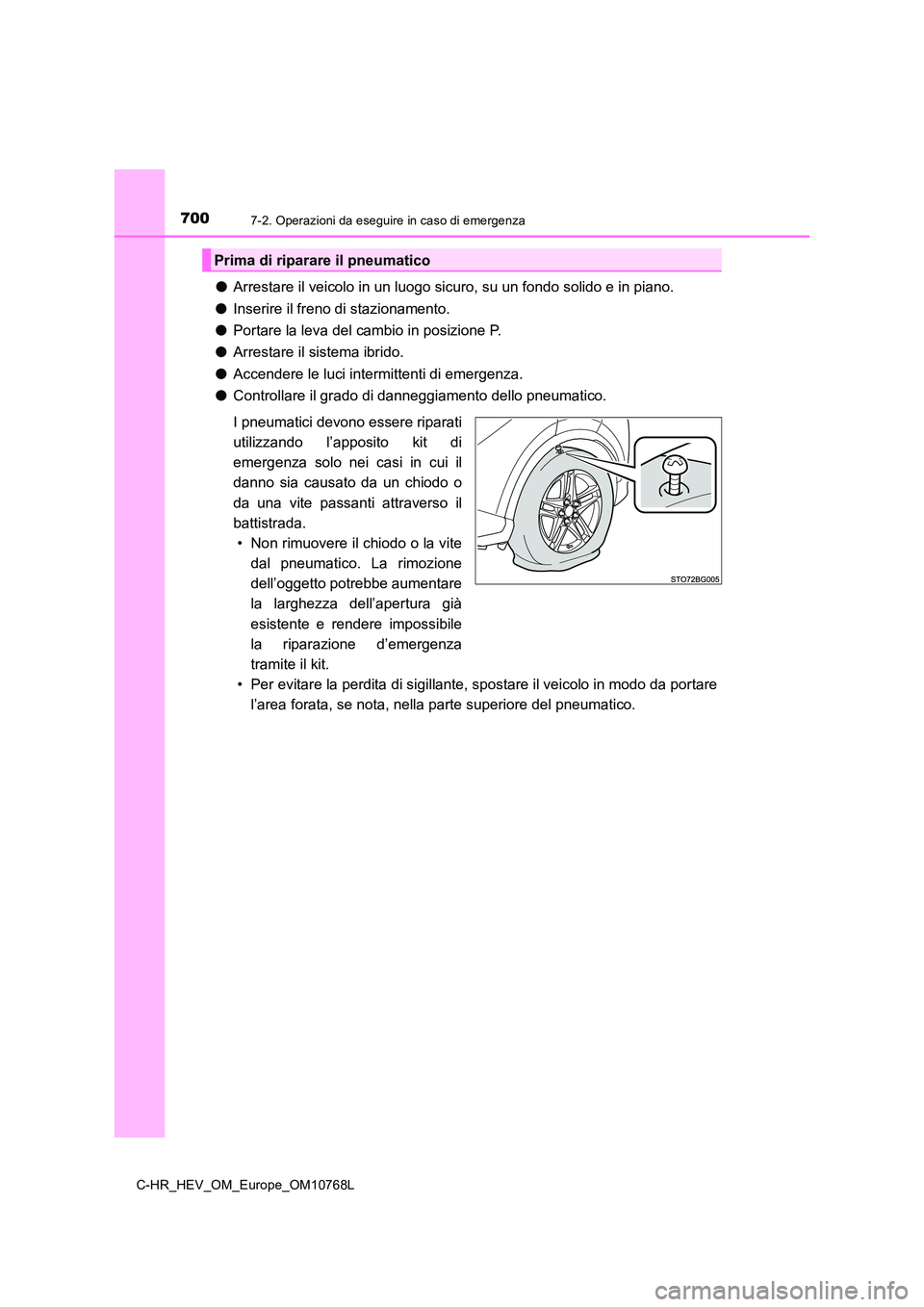 TOYOTA C-HR 2023  Manuale duso (in Italian) 7007-2. Operazioni da eseguire in caso di emergenza
C-HR_HEV_OM_Europe_OM10768L
●Arrestare il veicolo in un luogo sicuro, su un fondo solido e in piano. 
● Inserire il freno di stazionamento. 
●
