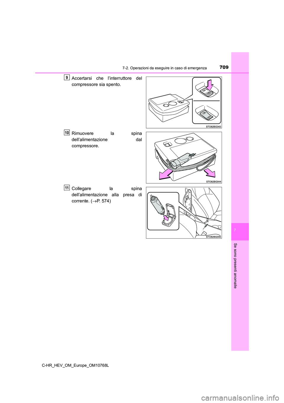 TOYOTA C-HR 2023  Manuale duso (in Italian) 7097-2. Operazioni da eseguire in caso di emergenza
C-HR_HEV_OM_Europe_OM10768L
7
Se sono presenti anomalie
Accertarsi  che  l’interruttore  del 
compressore sia spento. 
Rimuovere  la  spina 
dell