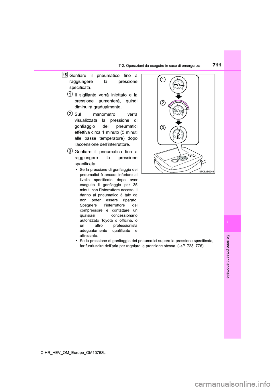 TOYOTA C-HR 2023 Manuale duso (in Italian) 7117-2. Operazioni da eseguire in caso di emergenza
C-HR_HEV_OM_Europe_OM10768L
7
Se sono presenti anomalie
Gonfiare il pneumatico fino a
raggiungere la pressione
specificata.
Il sigillante TOYOTA C-HR 2023 Manuale duso (in Italian) 7117-2. Operazioni da eseguire in caso di emergenza
C-HR_HEV_OM_Europe_OM10768L
7
Se sono presenti anomalie
Gonfiare il pneumatico fino a
raggiungere la pressione
specificata.
Il sigillante