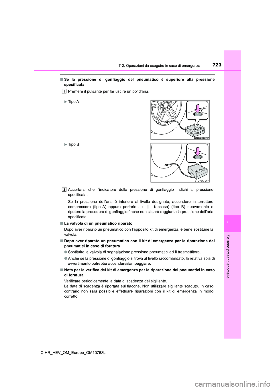 TOYOTA C-HR 2023 Manuale duso (in Italian) 7237-2. Operazioni da eseguire in caso di emergenza
C-HR_HEV_OM_Europe_OM10768L
7
Se sono presenti anomalie
■Se la pressione di gonfiaggio del pneumatico è superiore alla pressione
speci TOYOTA C-HR 2023 Manuale duso (in Italian) 7237-2. Operazioni da eseguire in caso di emergenza
C-HR_HEV_OM_Europe_OM10768L
7
Se sono presenti anomalie
■Se la pressione di gonfiaggio del pneumatico è superiore alla pressione
speci