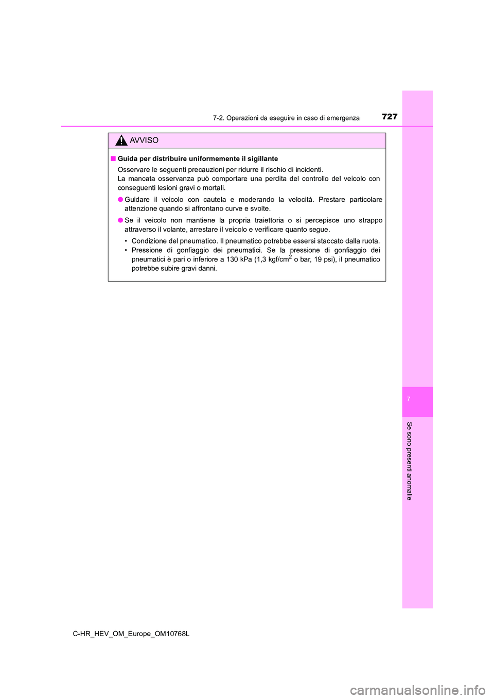 TOYOTA C-HR 2023  Manuale duso (in Italian) 7277-2. Operazioni da eseguire in caso di emergenza
C-HR_HEV_OM_Europe_OM10768L
7
Se sono presenti anomalie
AVVISO
■Guida per distribuire uniformemente il sigillante 
Osservare le seguenti precauzio